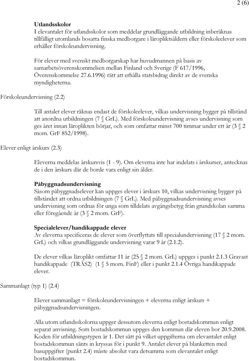 förskoleundervisning. För elever med svenskt medborgarskap har huvudmannen på basis av samarbetsöverenskommelsen mellan Finland och Sverige (F 61