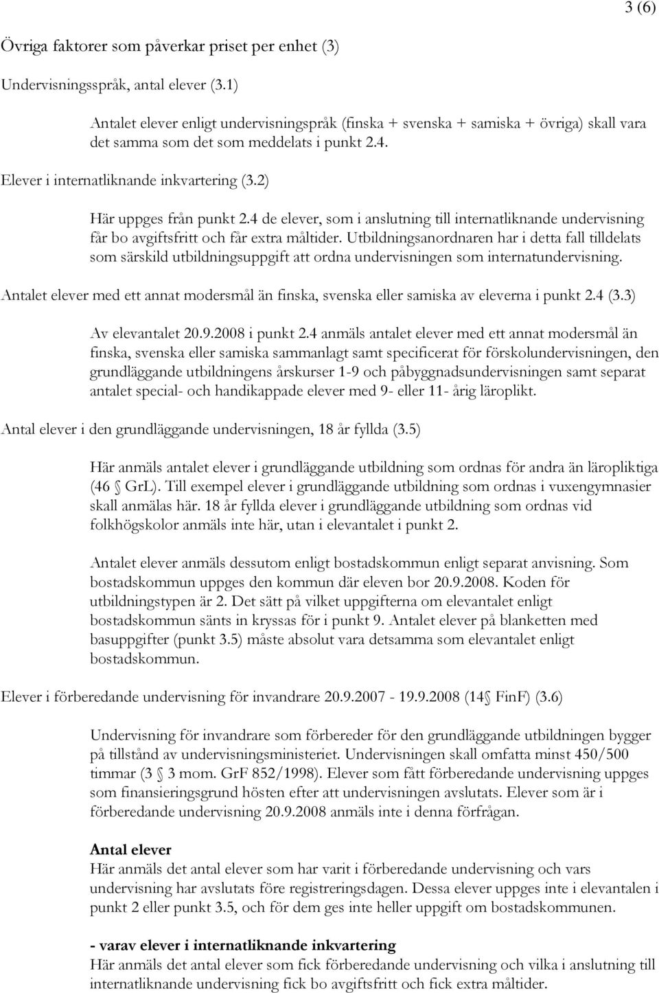 2) Här uppges från punkt 2.4 de elever, som i anslutning till internatliknande undervisning får bo avgiftsfritt och får extra måltider.