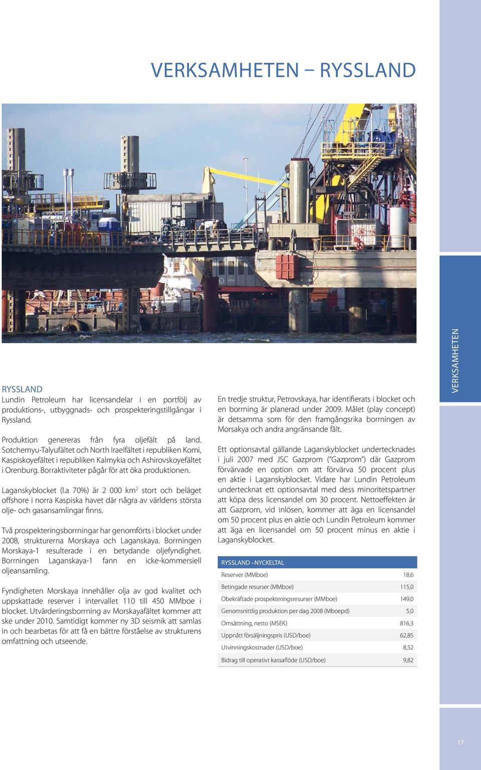 Laganskyblocket (l.a 70%) är 2 000 km 2 stort och beläget offshore i norra Kaspiska havet där några av världens största olje- och gasansamlingar finns.