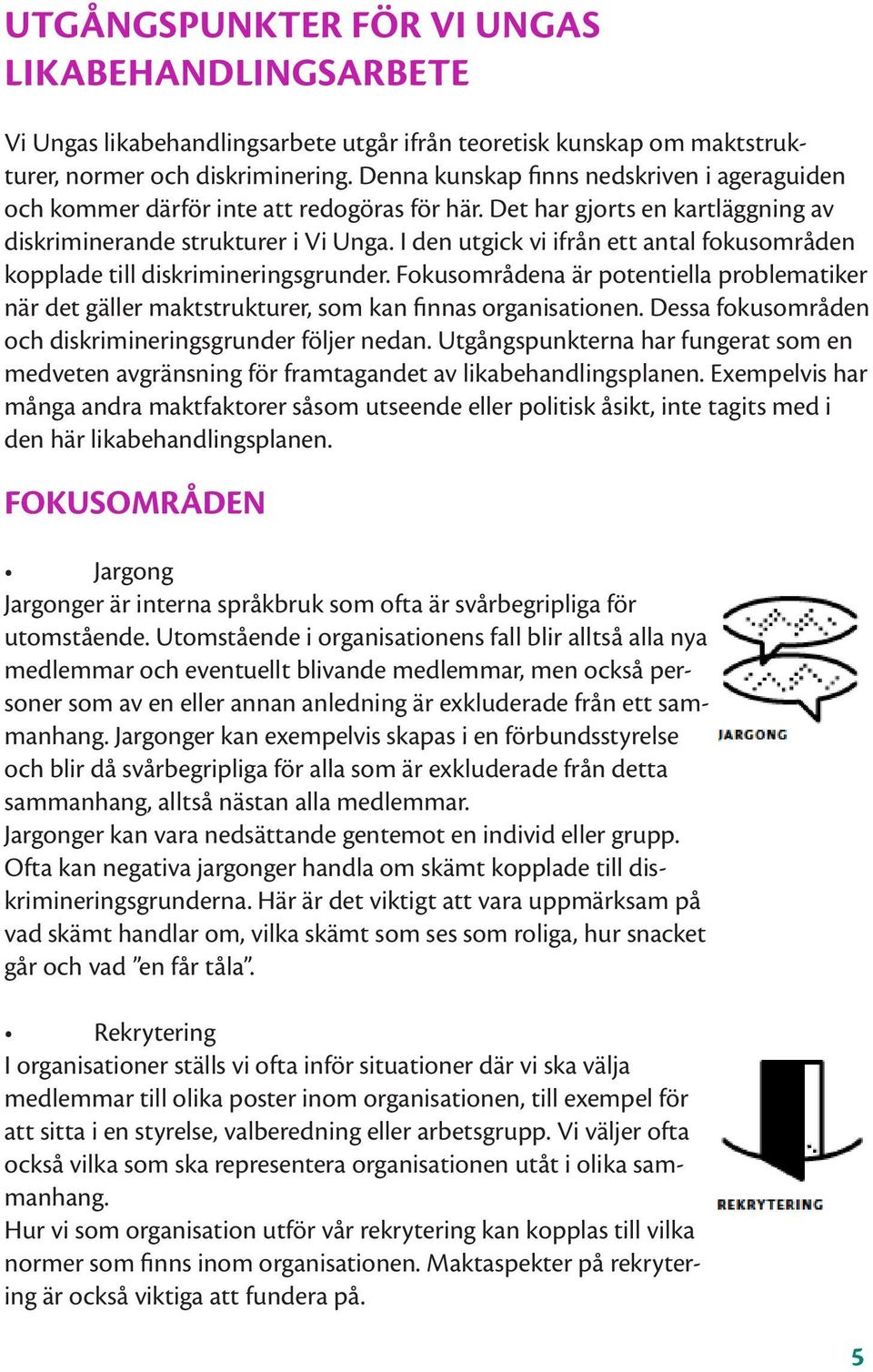 I den utgick vi ifrån ett antal fokusområden kopplade till diskrimineringsgrunder. Fokusområdena är potentiella problematiker när det gäller maktstrukturer, som kan finnas organisationen.