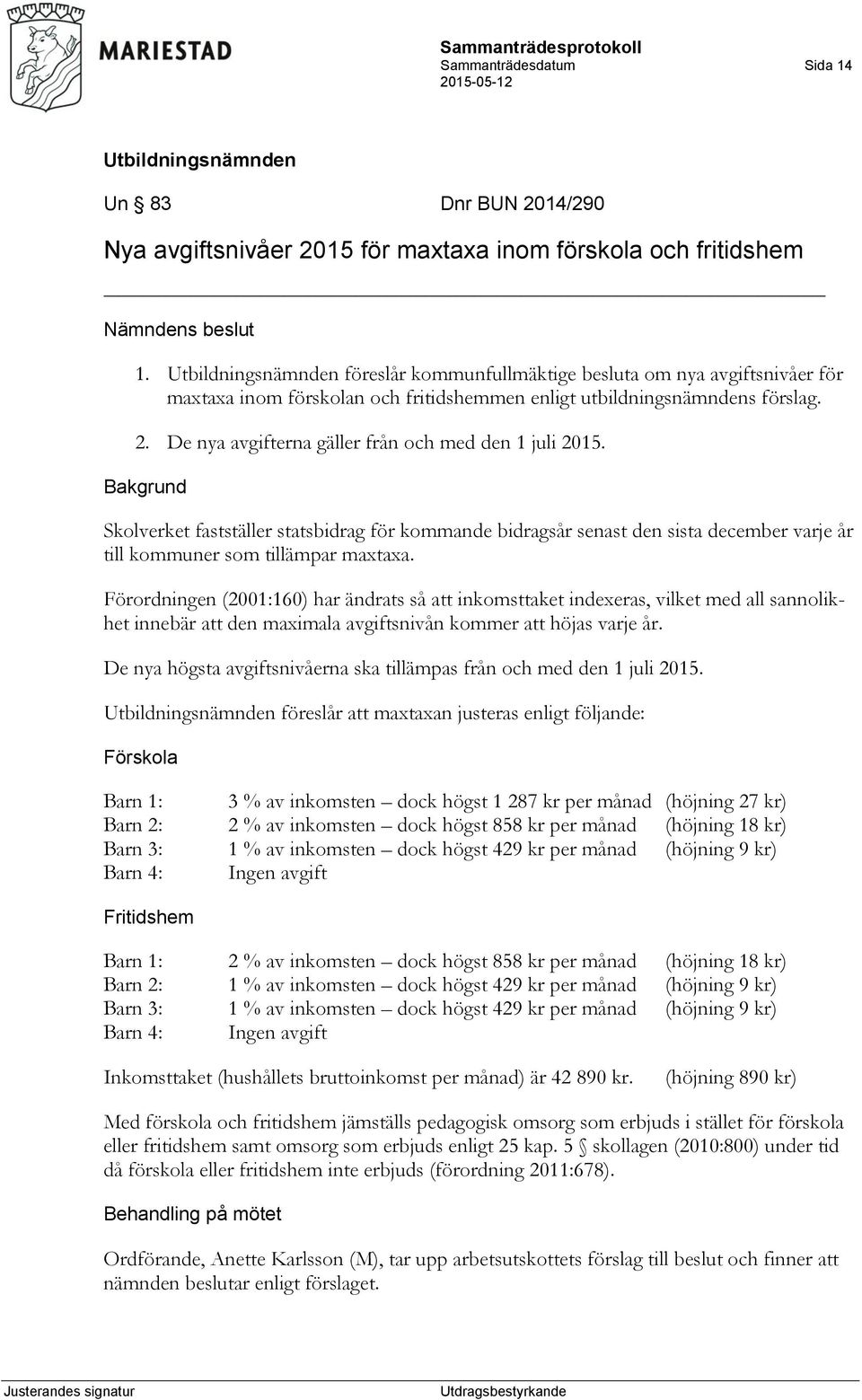 Bakgrund Skolverket fastställer statsbidrag för kommande bidragsår senast den sista december varje år till kommuner som tillämpar maxtaxa.