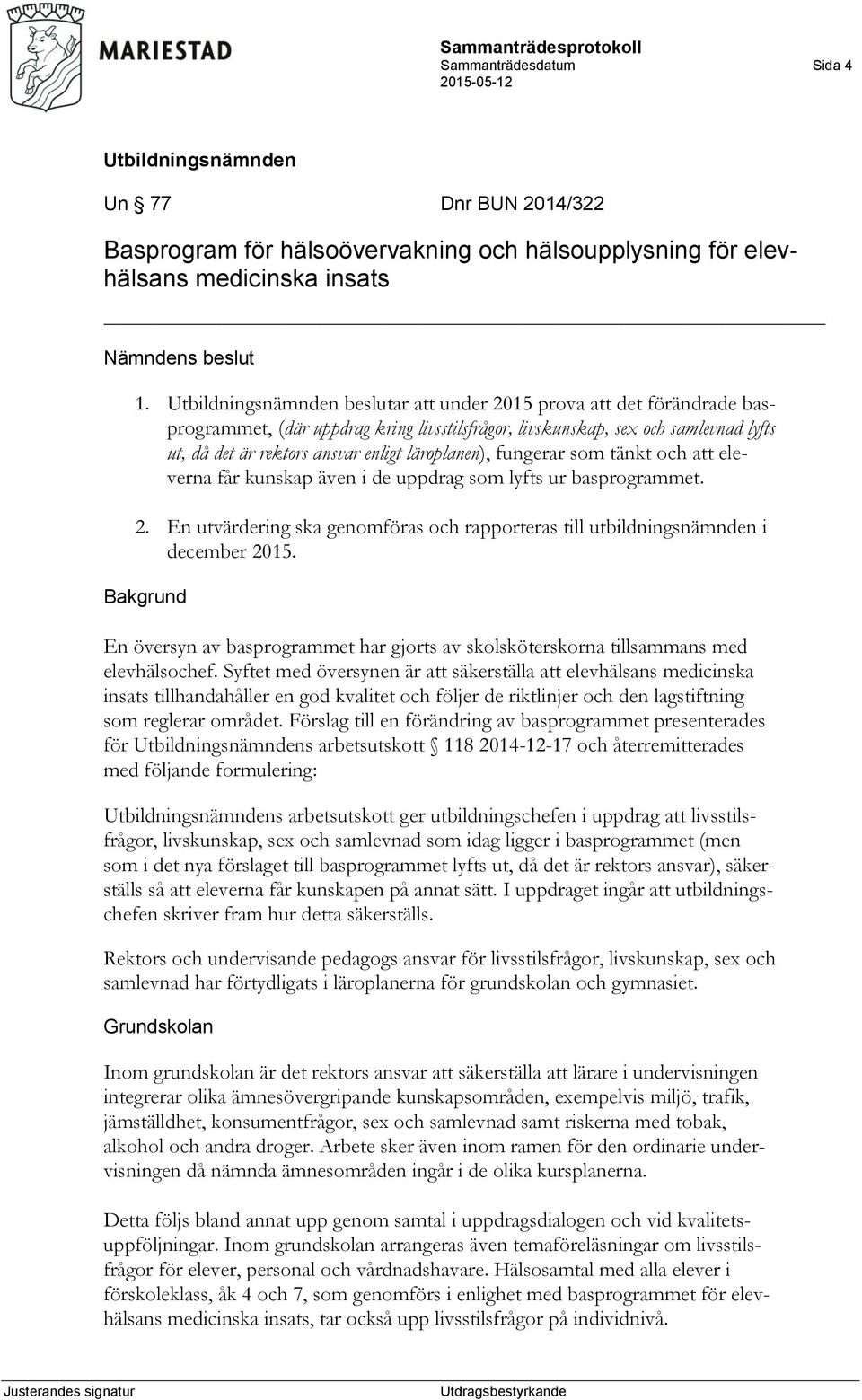 tänkt och att eleverna får kunskap även i de uppdrag som lyfts ur basprogrammet. 2. En utvärdering ska genomföras och rapporteras till utbildningsnämnden i december 2015.