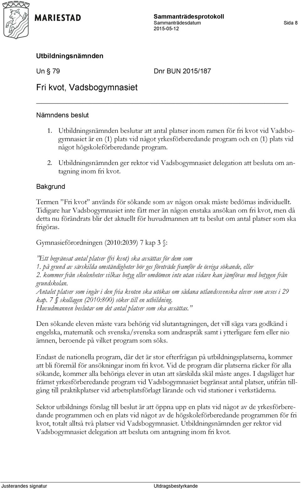 ger rektor vid Vadsbogymnasiet delegation att besluta om antagning inom fri kvot. Bakgrund Termen Fri kvot används för sökande som av någon orsak måste bedömas individuellt.