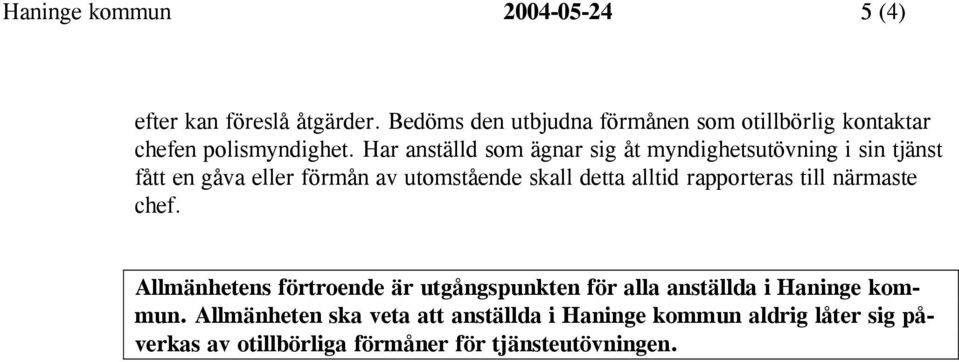 Har anställd som ägnar sig åt myndighetsutövning i sin tjänst fått en gåva eller förmån av utomstående skall detta alltid