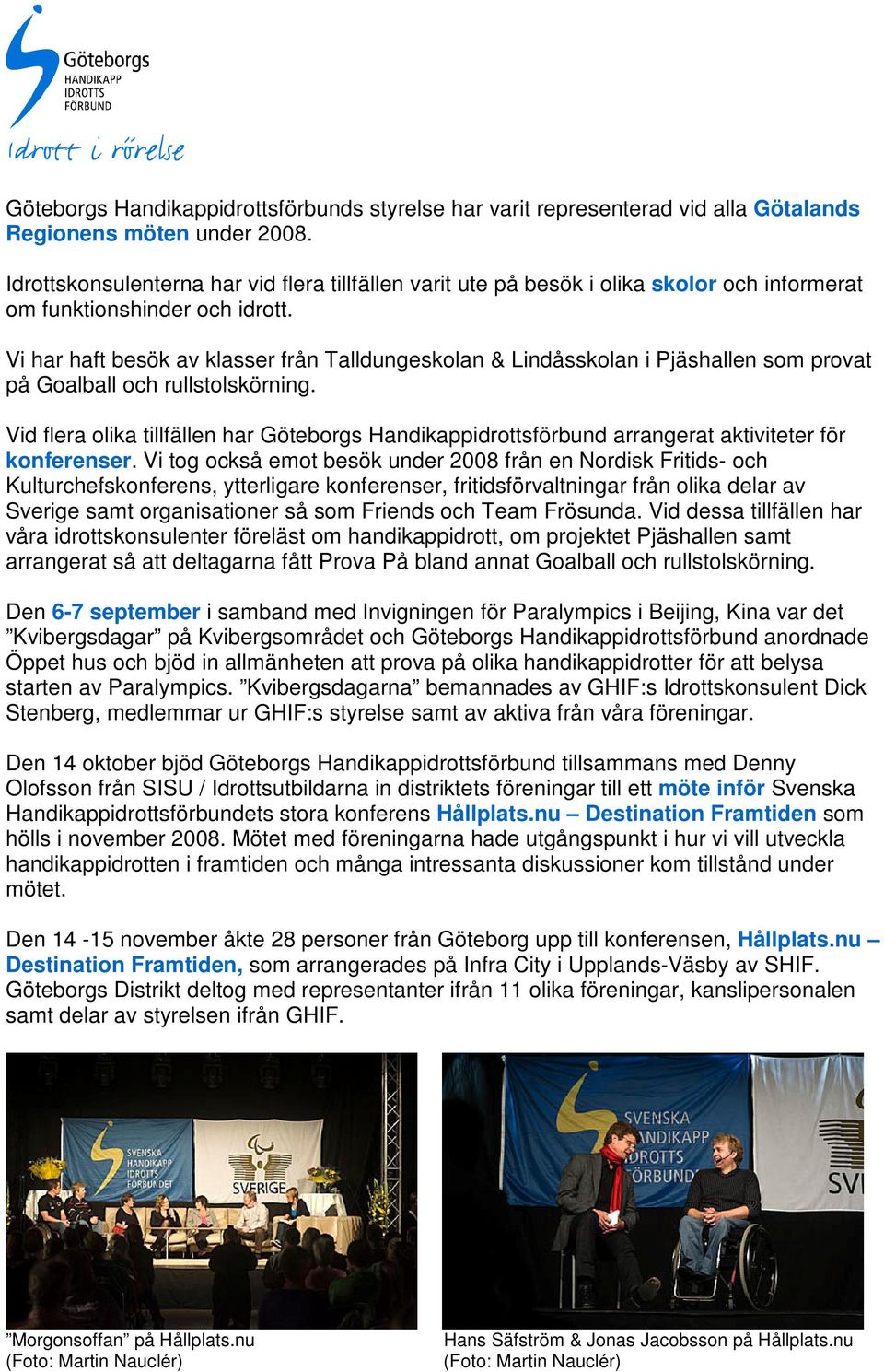 Vi har haft besök av klasser från Talldungeskolan & Lindåsskolan i Pjäshallen som provat på Goalball och rullstolskörning.
