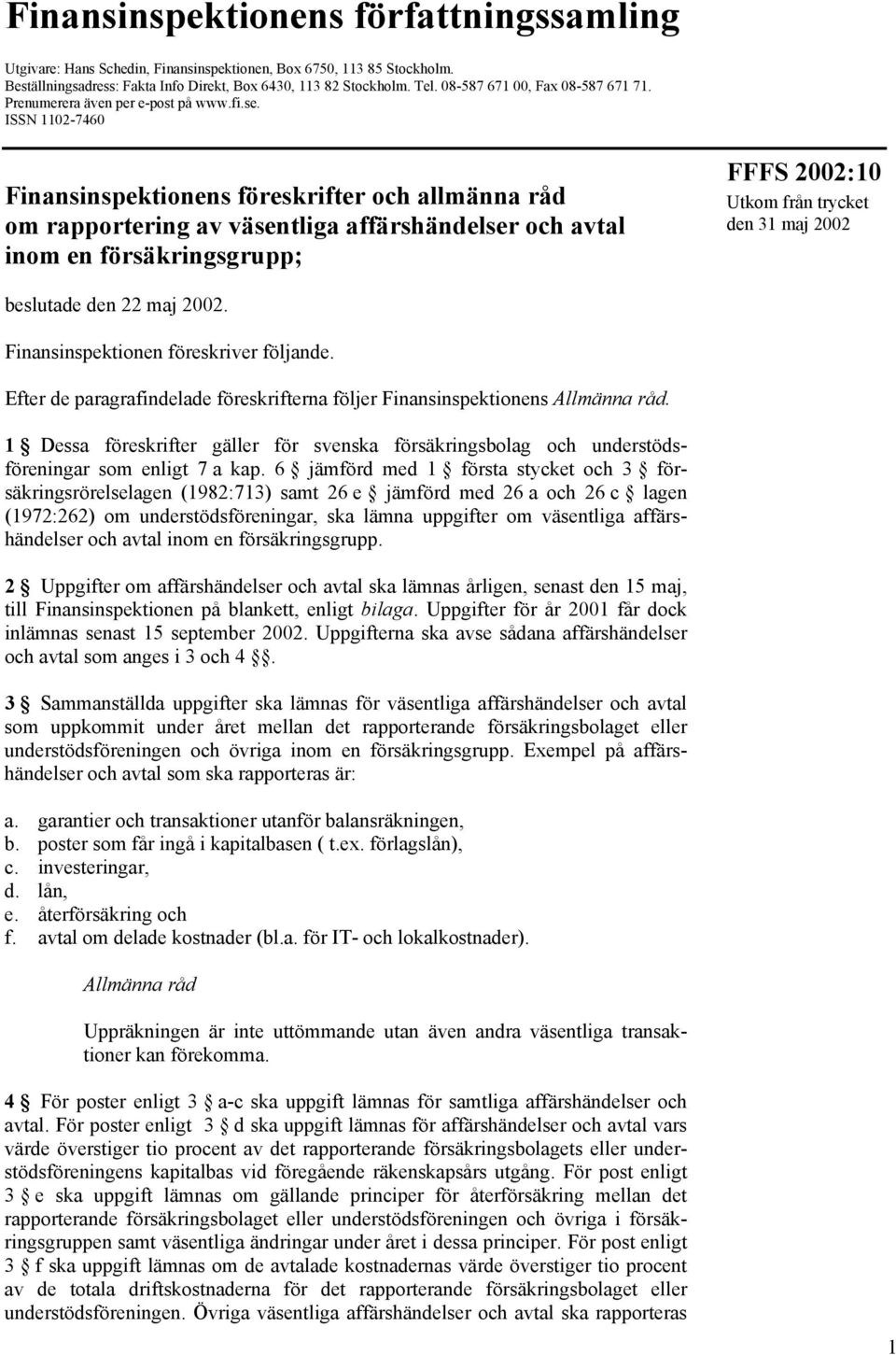 ISSN 1102-7460 Finansinspektionens föreskrifter och allmänna råd om rapportering av väsentliga affärshändelser och avtal inom en försäkringsgrupp; FFFS 2002:10 Utkom från trycket den 31 maj 2002