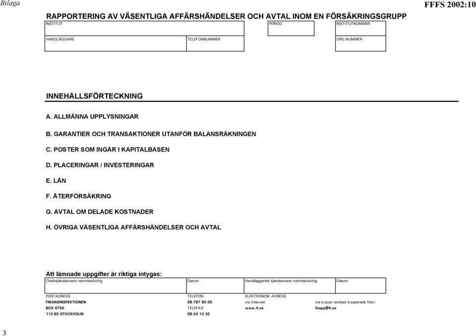 ÖVRIGA VÄSENTLIGA AFFÄRSHÄNDELSER OCH AVTAL Att lämnade uppgifter är riktiga intygas: Chefstjänstemans namnteckning Datum Handläggande