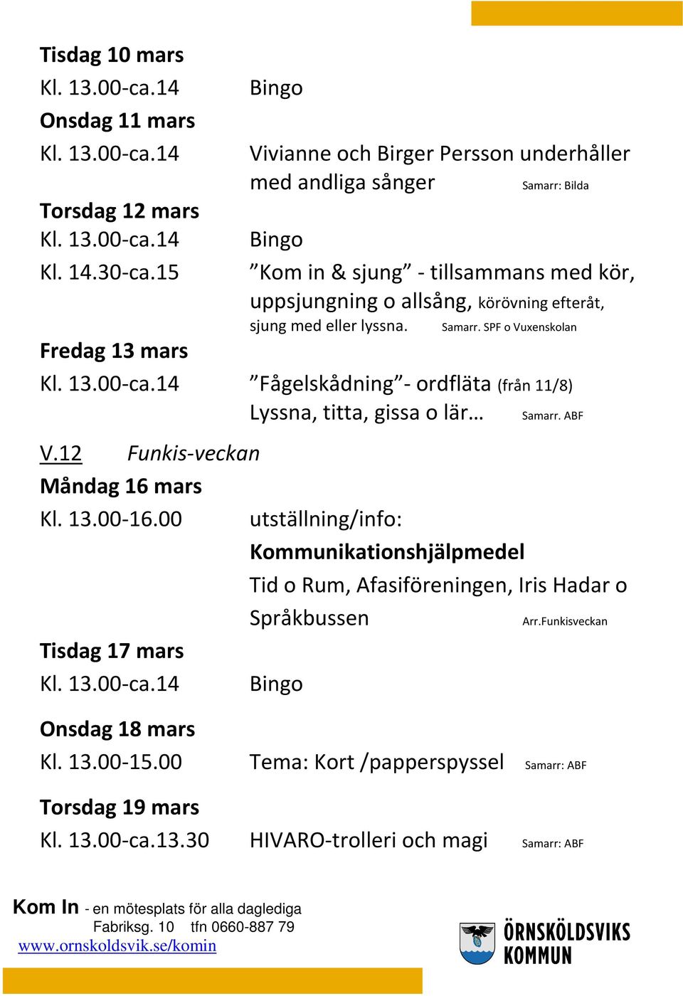 ordfläta (från 11/8) Lyssna, titta, gissa o lär Samarr. ABF V.12 Funkis-veckan Måndag 16 mars Kl. 13.00-16.