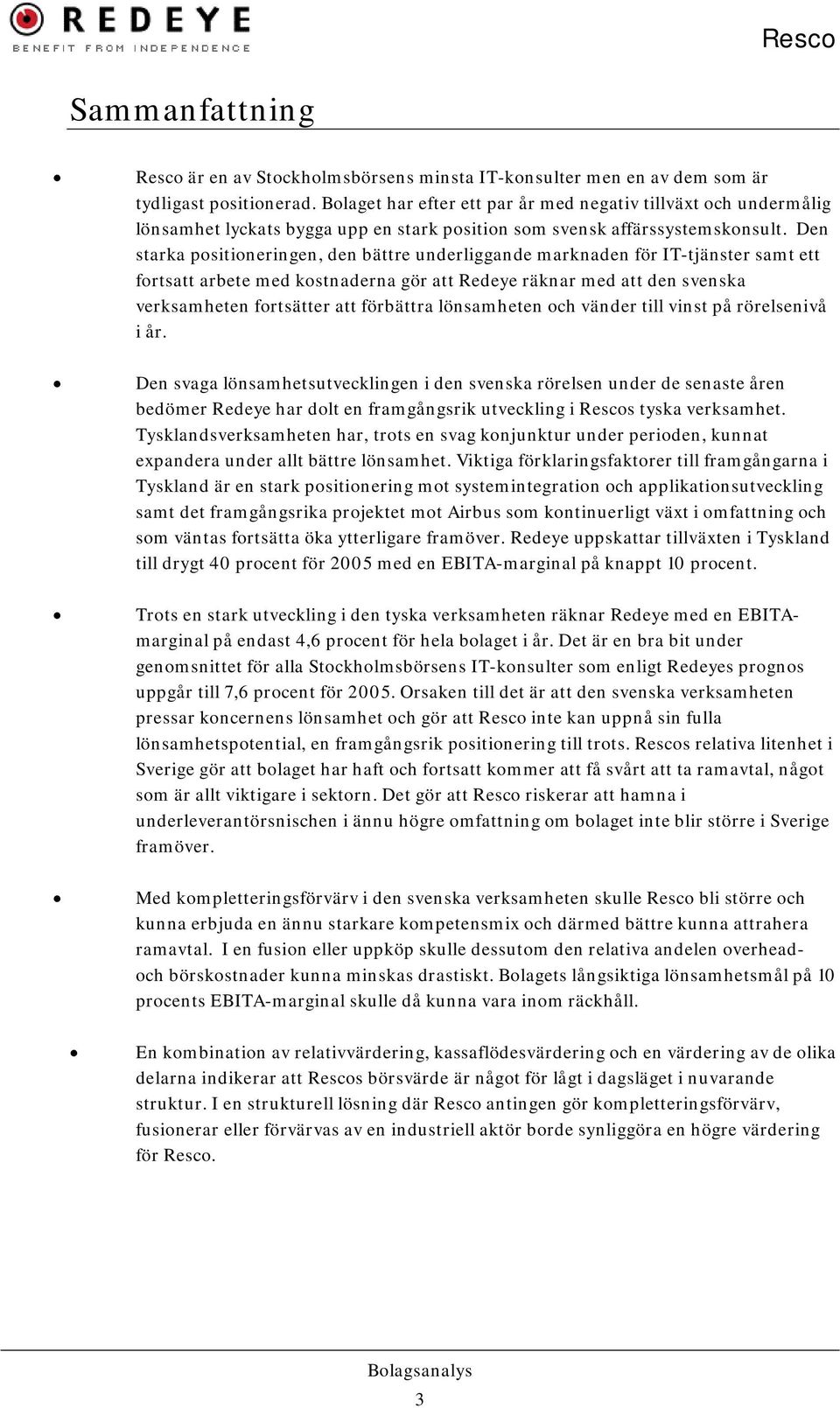 Den starka positioneringen, den bättre underliggande marknaden för IT-tjänster samt ett fortsatt arbete med kostnaderna gör att Redeye räknar med att den svenska verksamheten fortsätter att förbättra