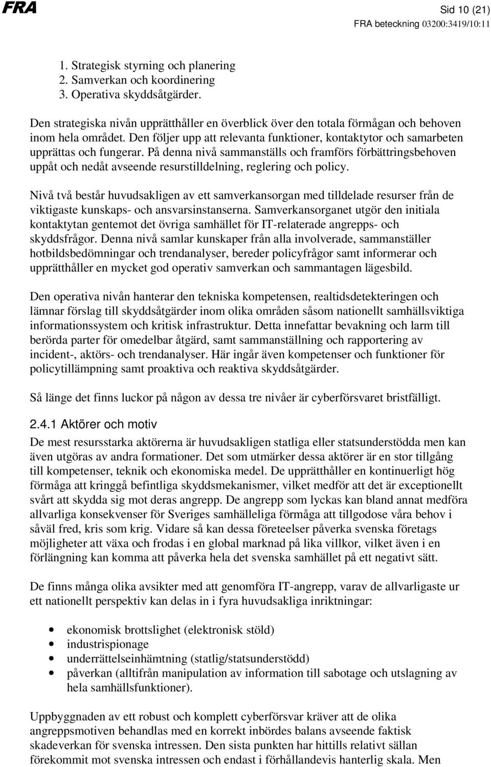 På denna nivå sammanställs och framförs förbättringsbehoven uppåt och nedåt avseende resurstilldelning, reglering och policy.