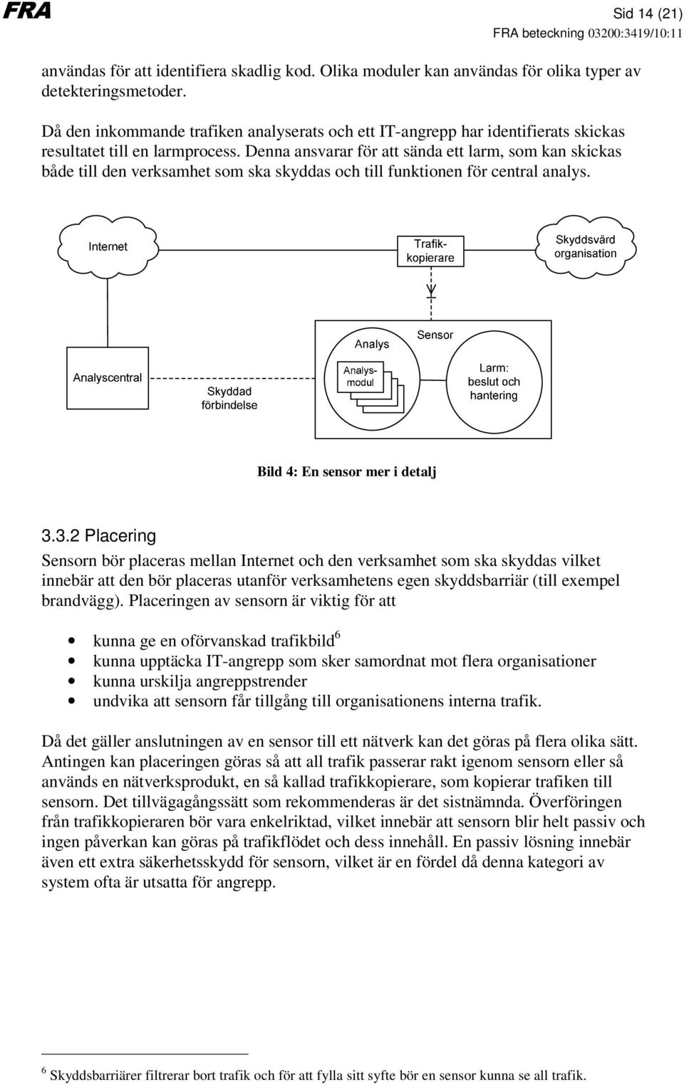 Denna ansvarar för att sända ett larm, som kan skickas både till den verksamhet som ska skyddas och till funktionen för central analys. Bild 4: En sensor mer i detalj 3.