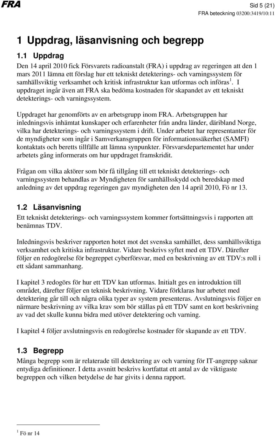 verksamhet och kritisk infrastruktur kan utformas och införas 1. I uppdraget ingår även att FRA ska bedöma kostnaden för skapandet av ett tekniskt detekterings- och varningssystem.