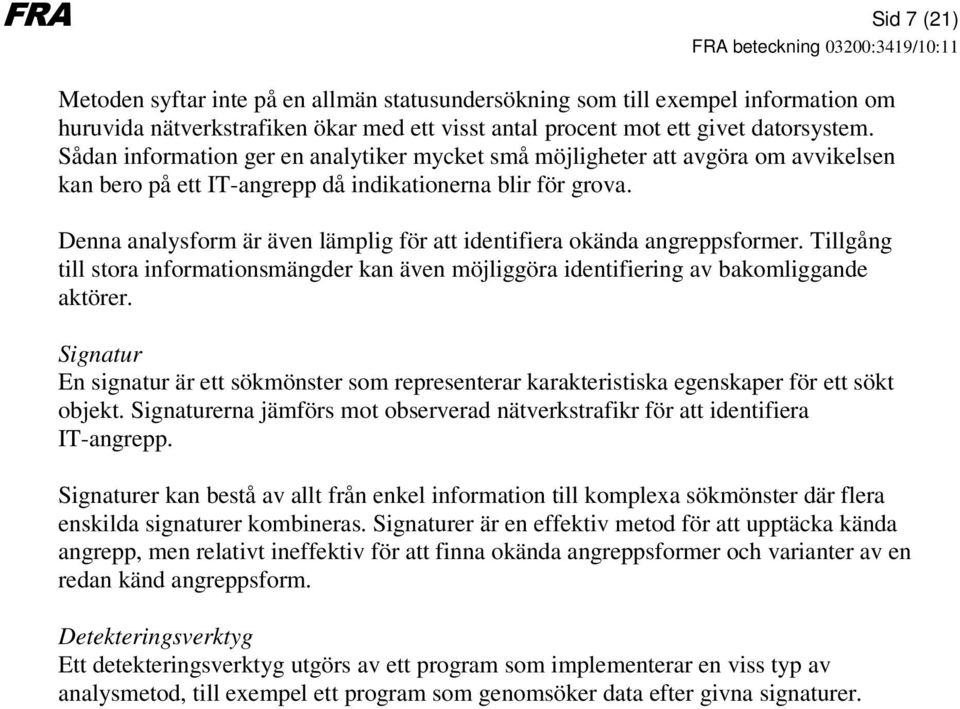 Denna analysform är även lämplig för att identifiera okända angreppsformer. Tillgång till stora informationsmängder kan även möjliggöra identifiering av bakomliggande aktörer.