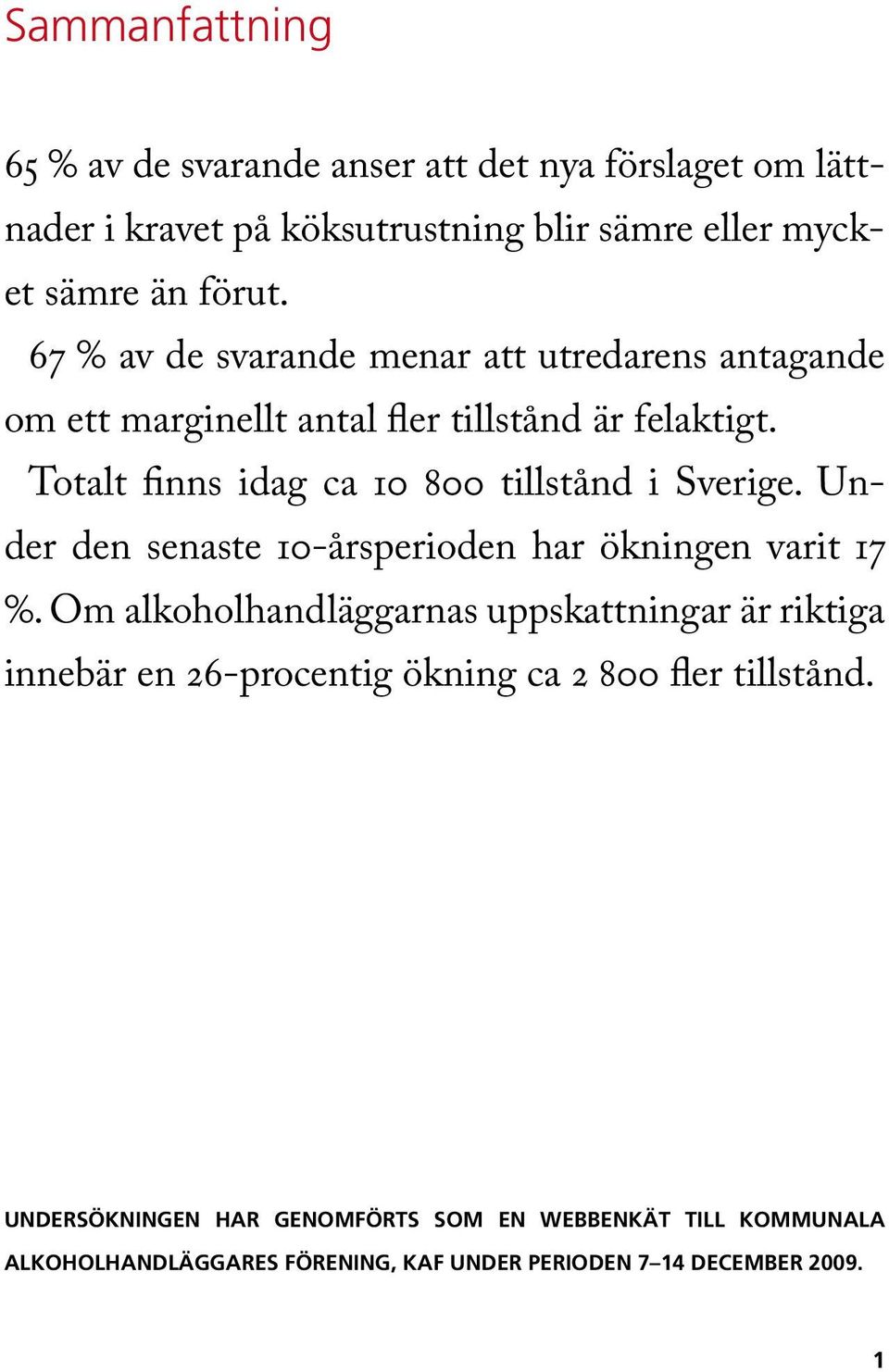 Totalt finns idag ca 10 800 tillstånd i Sverige. Under den senaste 10-årsperioden har ökningen varit 17 %.