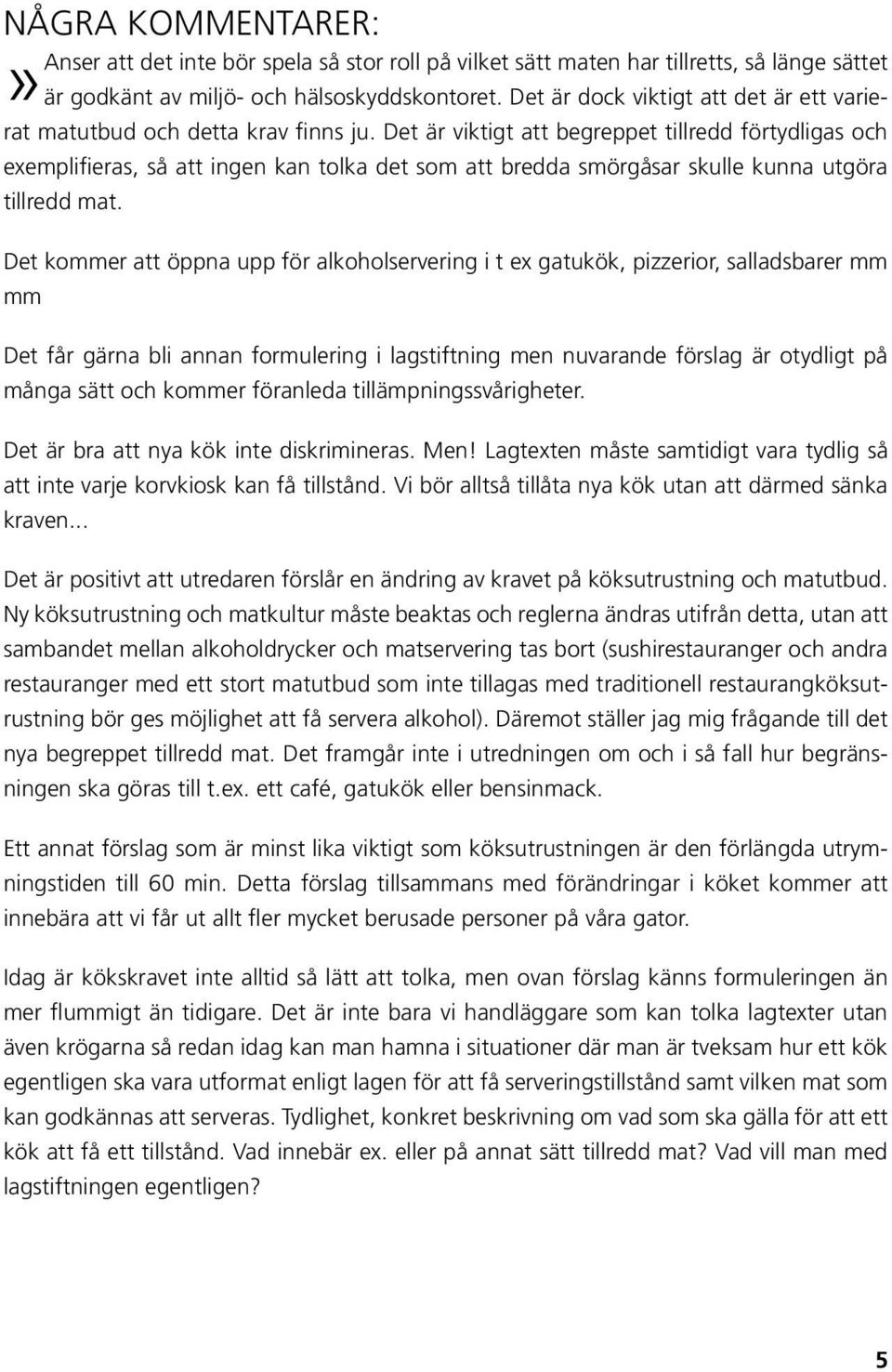 Det är viktigt att begreppet tillredd förtydligas och exemplifieras, så att ingen kan tolka det som att bredda smörgåsar skulle kunna utgöra tillredd mat.