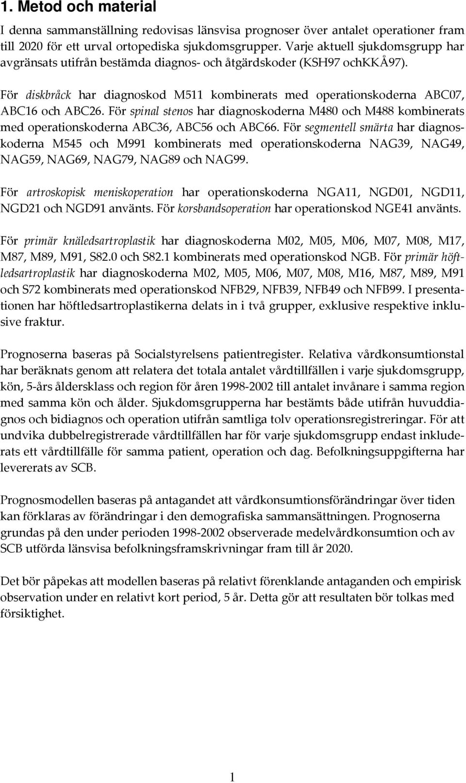 För spinal stenos har diagnoskoderna M48 och M488 kombinerats med operationskoderna ABC36, ABC56 och ABC66.