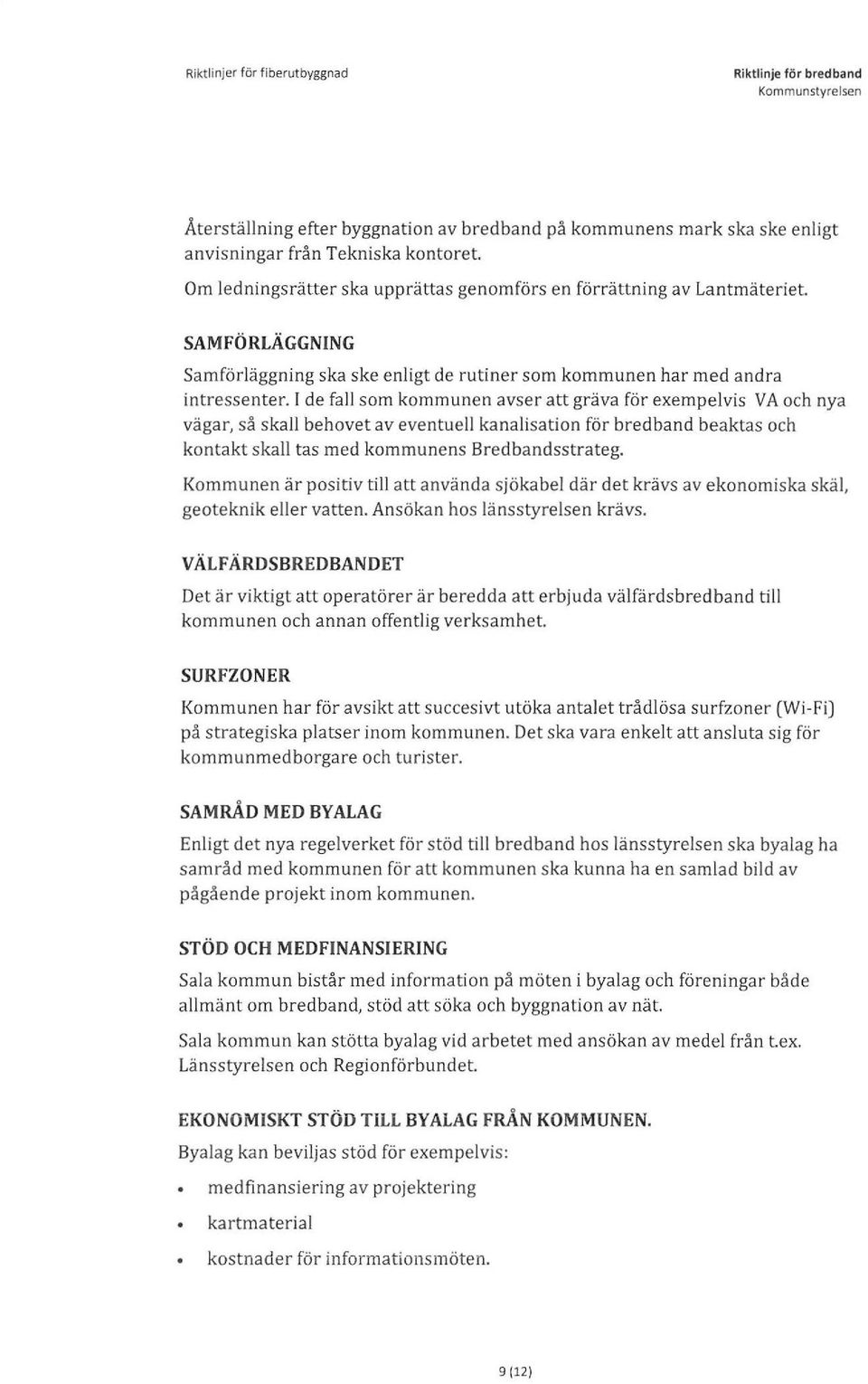 I de fall som kommunen avser att gräva för exempelvis VA och nya vägar, så skall behovet av eventuell kanalisation för bredband beaktas och kontakt skall tas med kommunens Bredbandsstrateg.