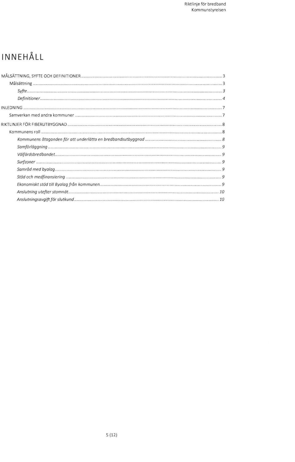 ........... 8 Kommunens åtaganden för att underlätta en bredbandsutbyggnad... 8 Somförläggning... 9 Välfördsbredbandet... 9 Surfzoner.................. 9 Samråd med byolog.