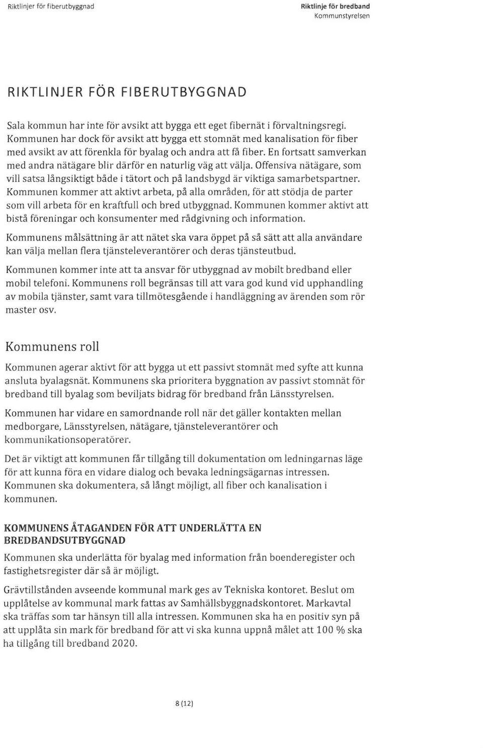 En fortsatt samverkan med andra nätägare blir därför en naturlig väg att välja. Offensiva nätägare, som vill satsa längsiktigt både i tätort och på landsbygd är viktiga samarbetspartner.