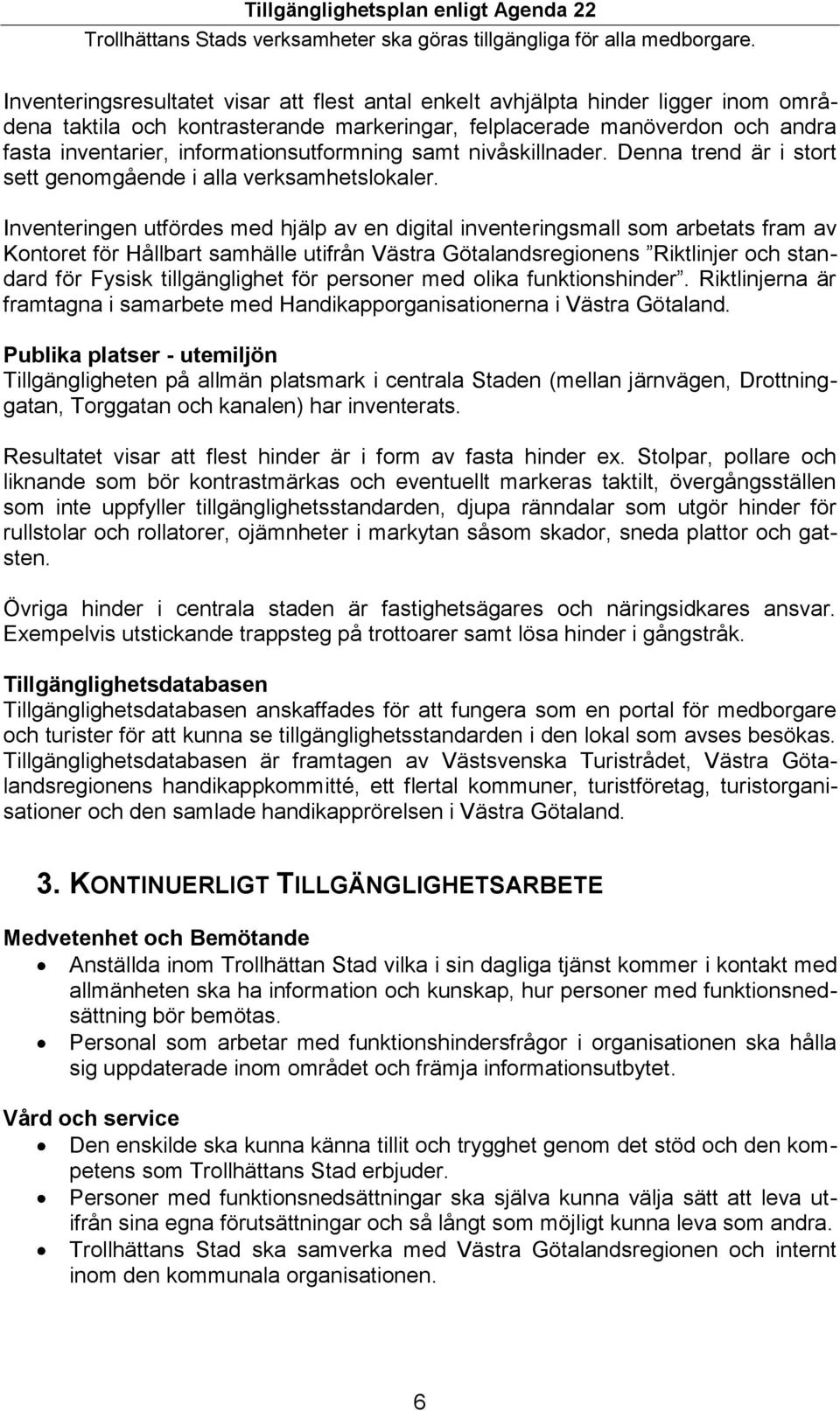 Inventeringen utfördes med hjälp av en digital inventeringsmall som arbetats fram av Kontoret för Hållbart samhälle utifrån Västra Götalandsregionens Riktlinjer och standard för Fysisk tillgänglighet