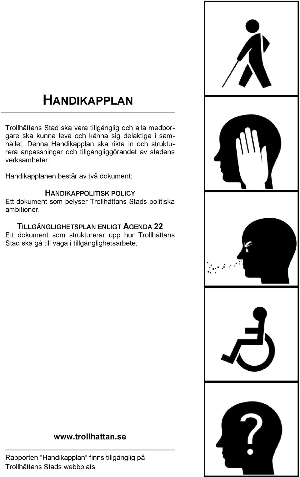 Handikapplanen består av två dokument: HANDIKAPPOLITISK POLICY Ett dokument som belyser Trollhättans Stads politiska ambitioner.