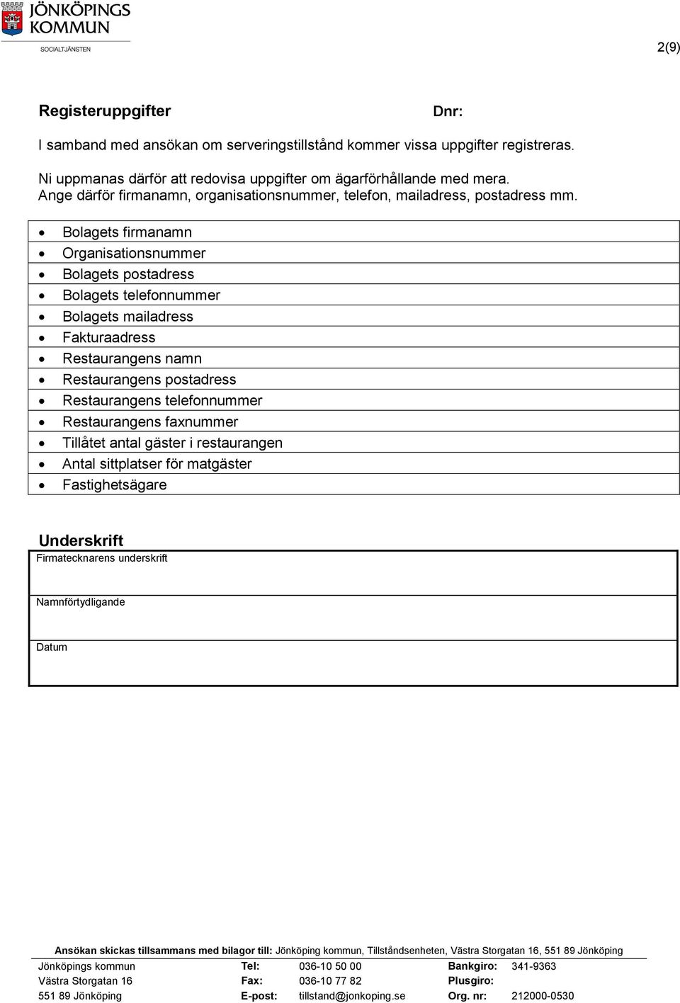 Bolagets firmanamn Organisationsnummer Bolagets postadress Bolagets telefonnummer Bolagets mailadress Fakturaadress Restaurangens namn Restaurangens