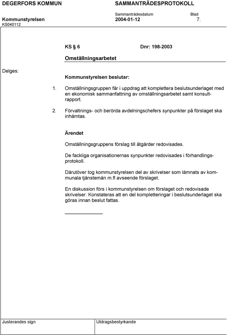 Förvaltnings- och berörda avdelningschefers synpunkter på förslaget ska inhämtas. Omställningsgruppens förslag till åtgärder redovisades.