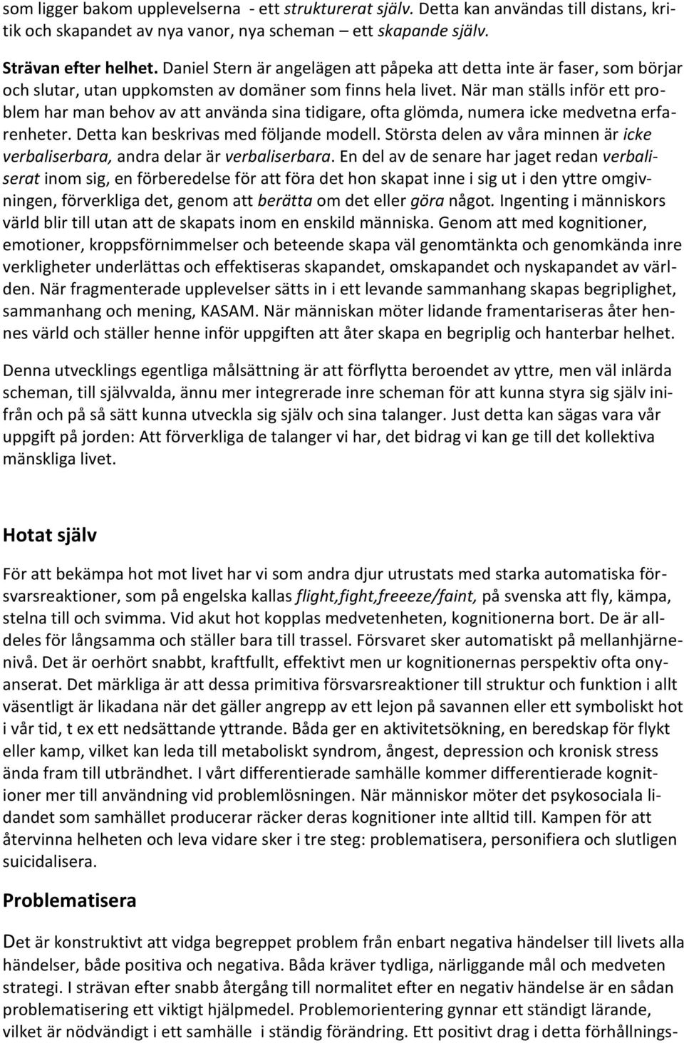 När man ställs inför ett problem har man behov av att använda sina tidigare, ofta glömda, numera icke medvetna erfarenheter. Detta kan beskrivas med följande modell.