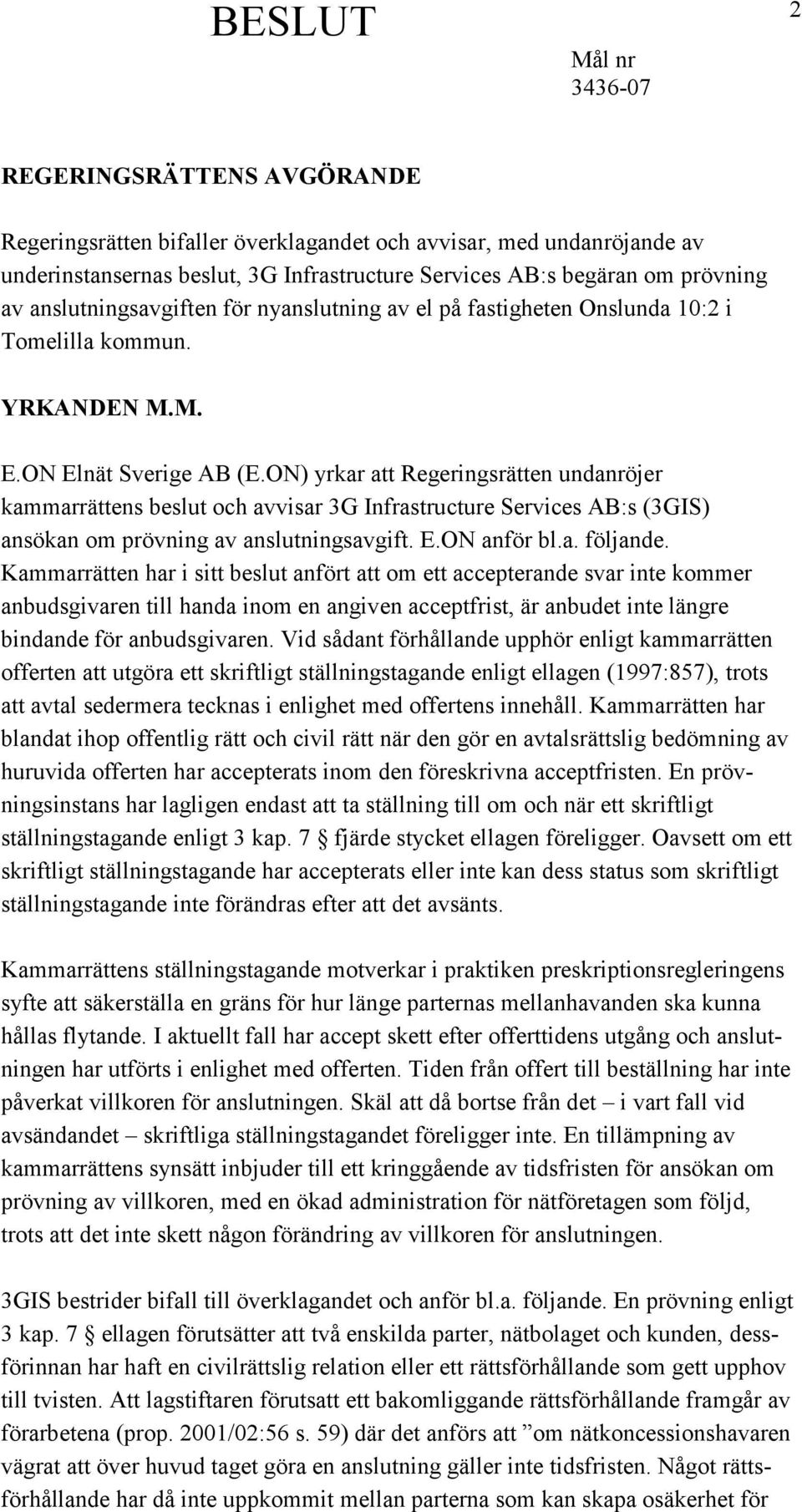 ON) yrkar att Regeringsrätten undanröjer kammarrättens beslut och avvisar 3G Infrastructure Services AB:s (3GIS) ansökan om prövning av anslutningsavgift. E.ON anför bl.a. följande.