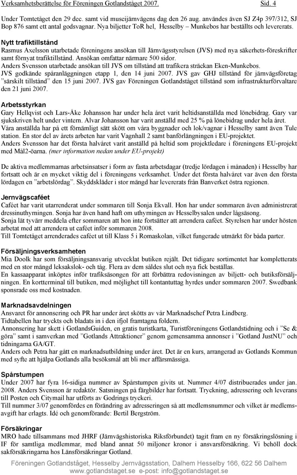 Nytt trafiktillstånd Rasmus Axelsson utarbetade föreningens ansökan till Järnvägsstyrelsen (JVS) med nya säkerhets-föreskrifter samt förnyat trafiktillstånd. Ansökan omfattar närmare 500 sidor.