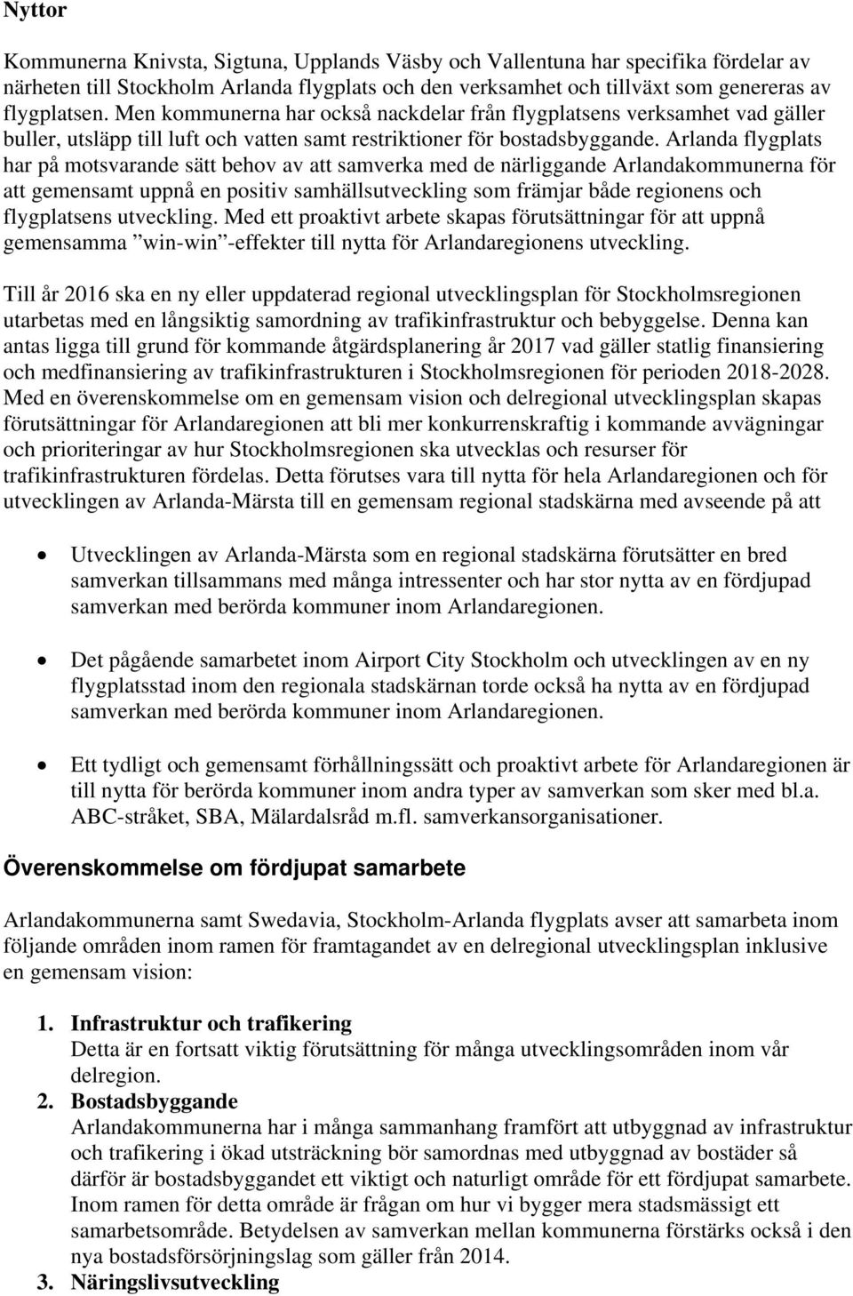 Arlanda flygplats har på motsvarande sätt behov av att samverka med de närliggande Arlandakommunerna för att gemensamt uppnå en positiv samhällsutveckling som främjar både regionens och flygplatsens