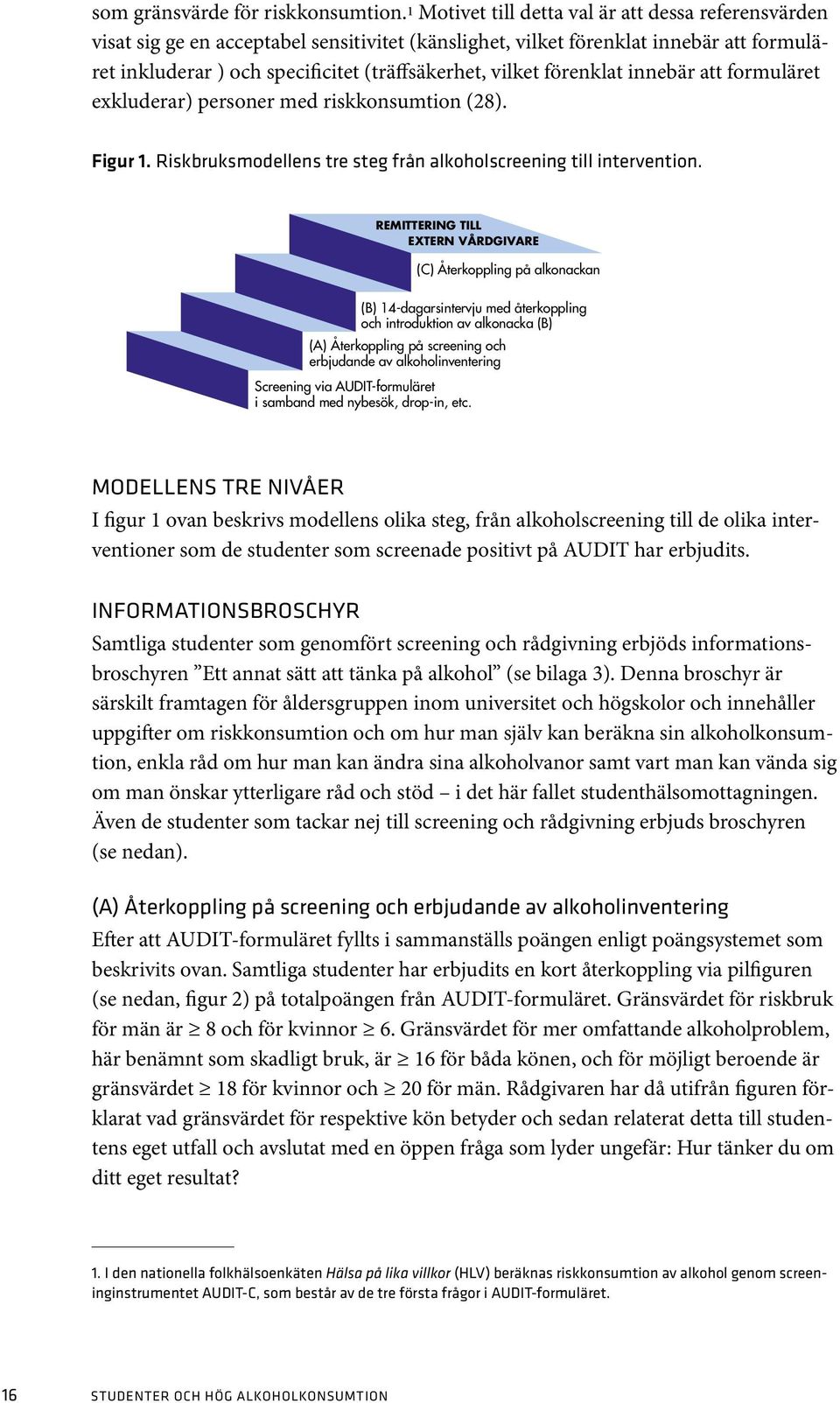 förenklat innebär att formuläret exkluderar) personer med riskkonsumtion (28). Figur 1. Riskbruksmodellens tre steg från alkoholscreening till intervention.