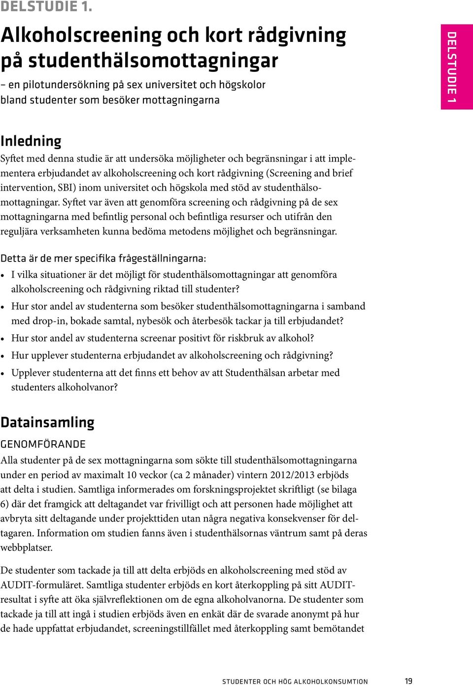 denna studie är att undersöka möjligheter och begränsningar i att implementera erbjudandet av alkoholscreening och kort rådgivning (Screening and brief intervention, SBI) inom universitet och