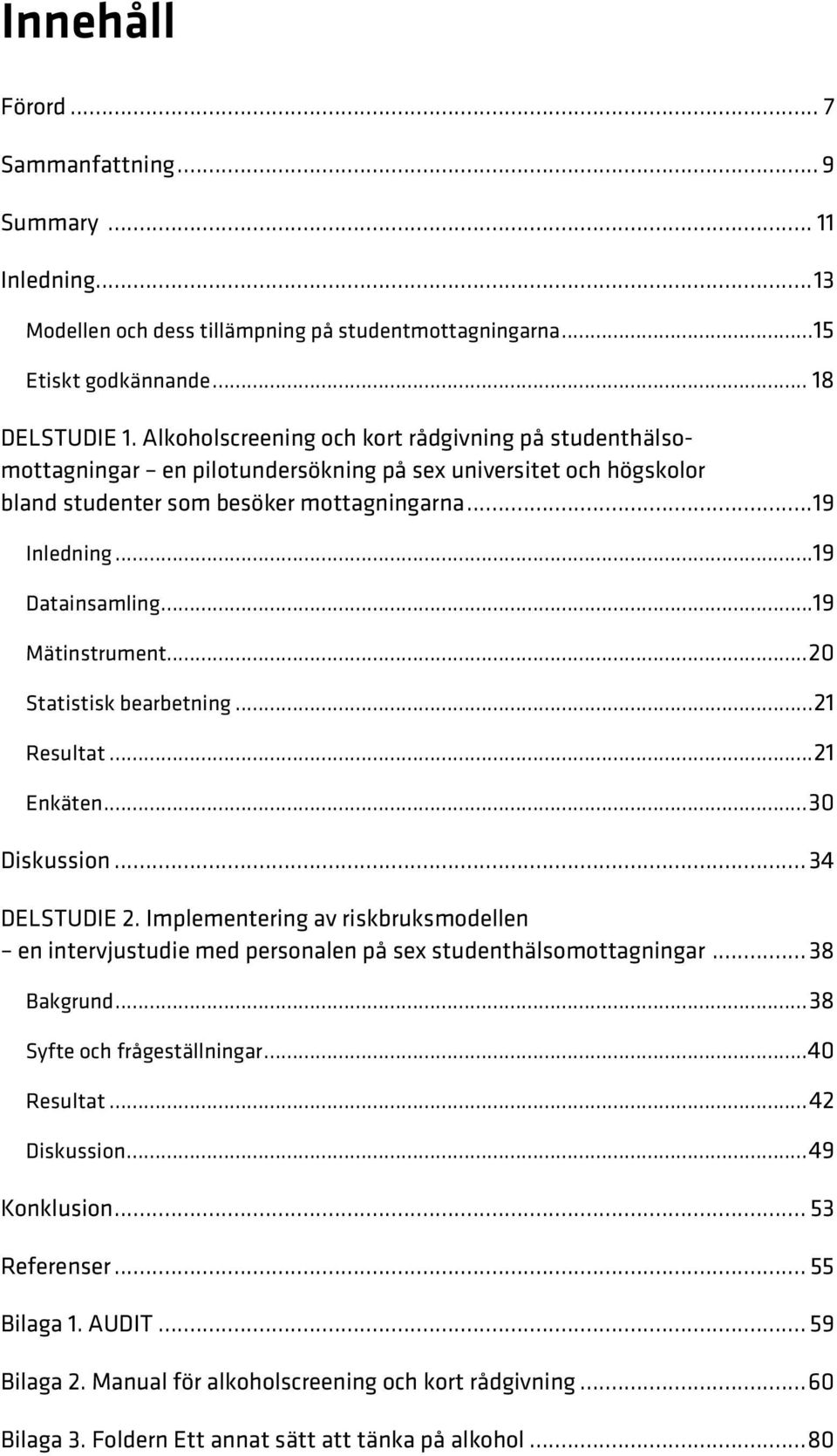 ..19 Mätinstrument...20 Statistisk bearbetning...21 Resultat...21 Enkäten...30 Diskussion... 34 DELSTUDIE 2.