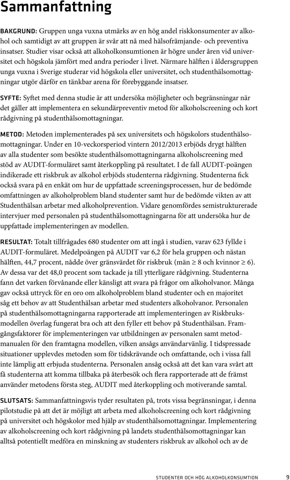 Närmare hälften i åldersgruppen unga vuxna i Sverige studerar vid högskola eller universitet, och studenthälsomottagningar utgör därför en tänkbar arena för förebyggande insatser.