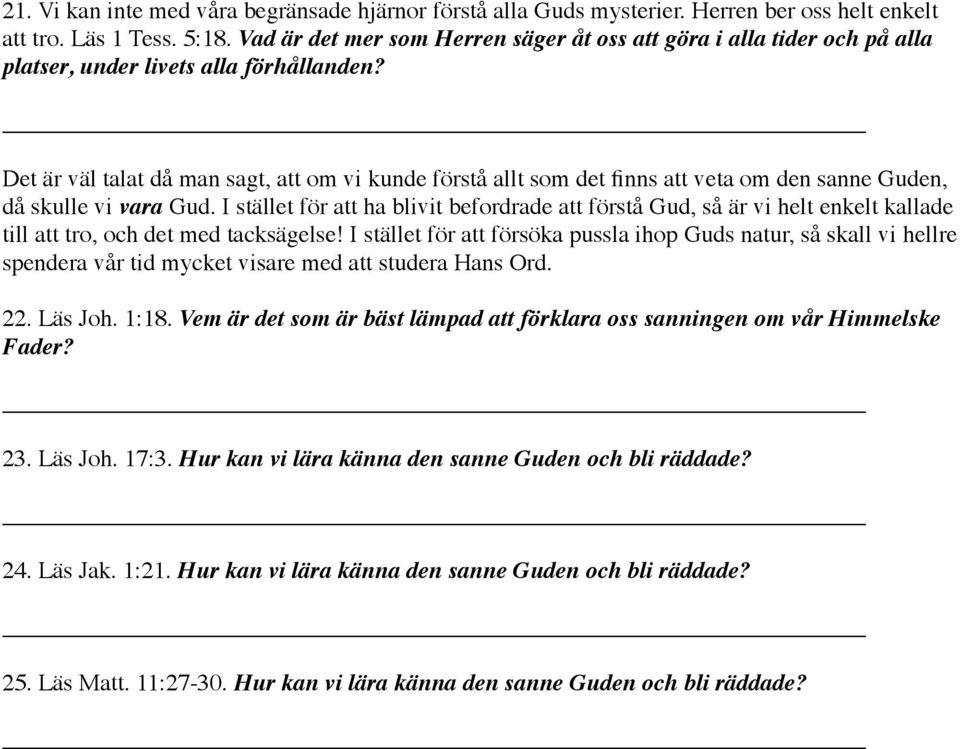 Det är väl talat då man sagt, att om vi kunde förstå allt som det finns att veta om den sanne Guden, då skulle vi vara Gud.