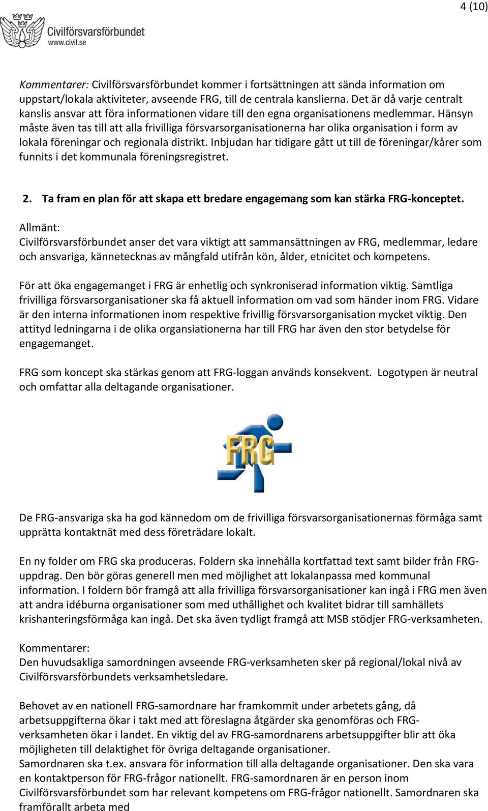 Hänsyn måste även tas till att alla frivilliga försvarsorganisationerna har olika organisation i form av lokala föreningar och regionala distrikt.