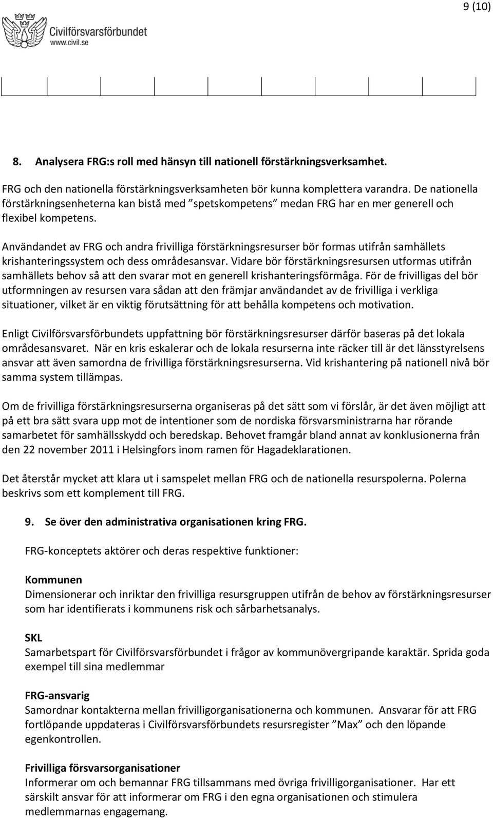 Användandet av FRG och andra frivilliga förstärkningsresurser bör formas utifrån samhällets krishanteringssystem och dess områdesansvar.