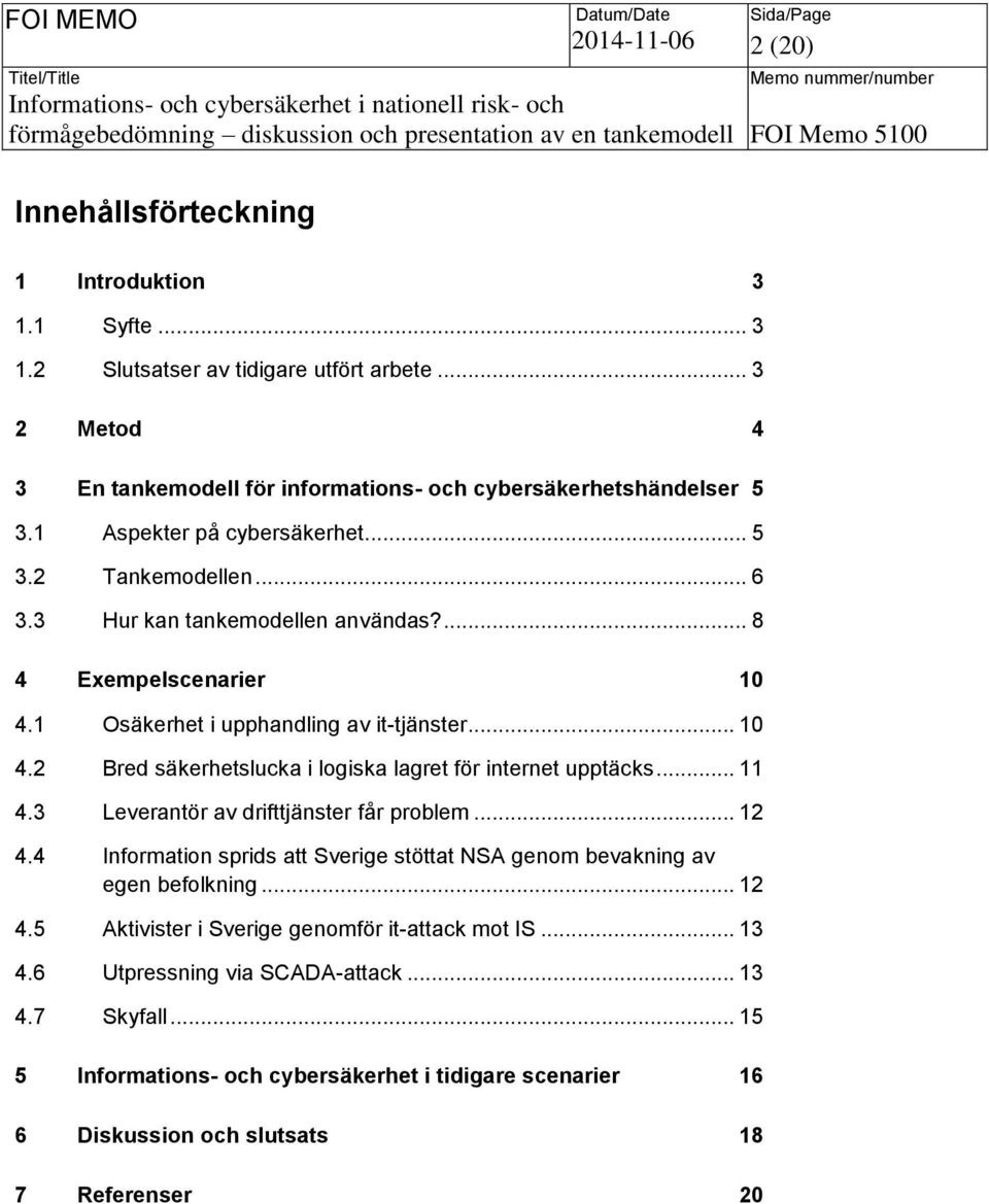 .. 10 Bred säkerhetslucka i logiska lagret för internet upptäcks... 11 Leverantör av drifttjänster får problem... 12 Information sprids att Sverige stöttat NSA genom bevakning av egen befolkning.