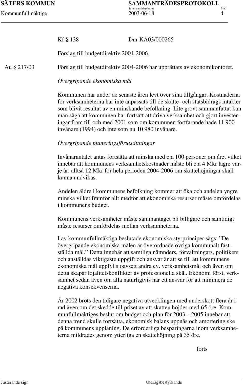 Kostnaderna för verksamheterna har inte anpassats till de skatte- och statsbidrags intäkter som blivit resultat av en minskande befolkning.