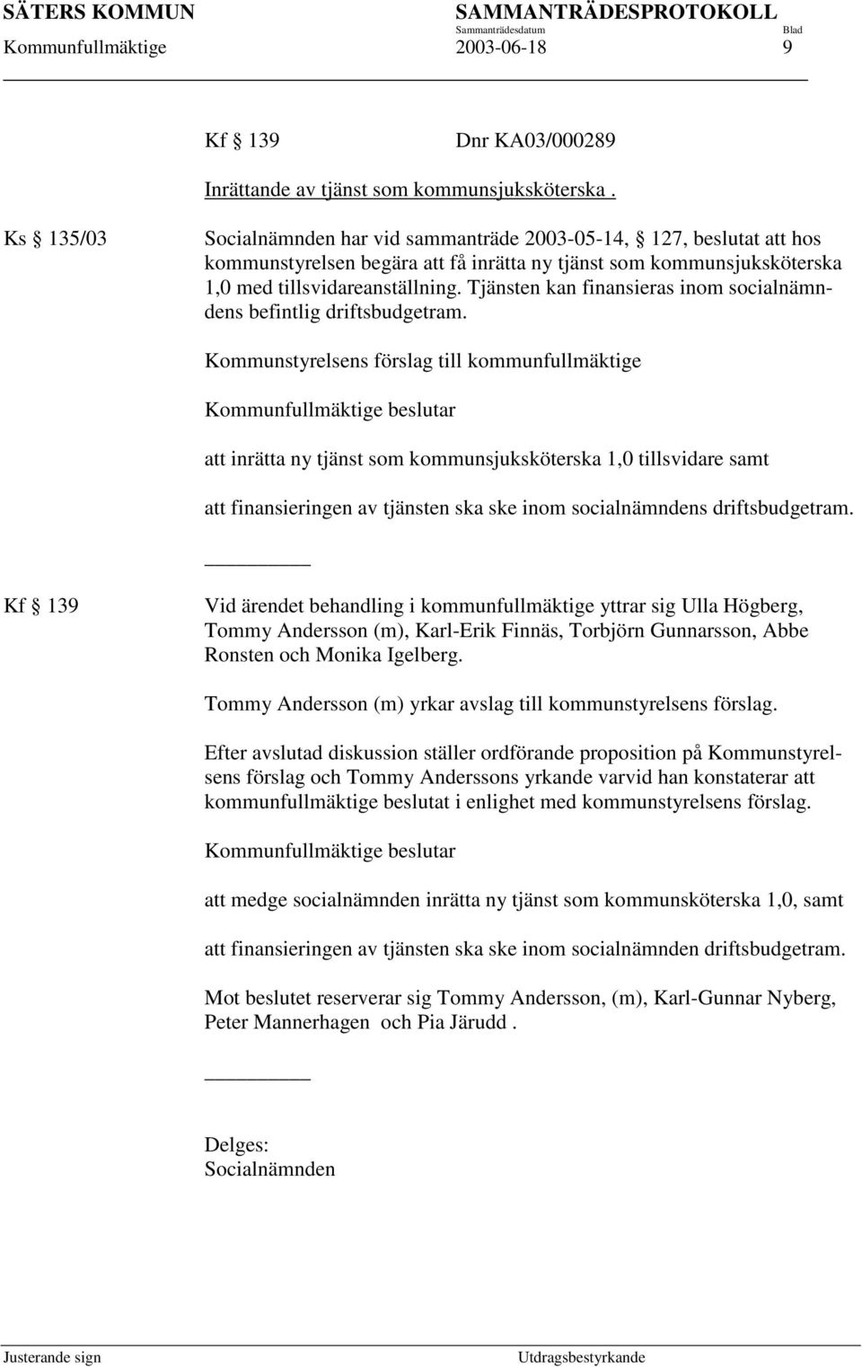 Tjänsten kan finansieras inom socialnämndens befintlig driftsbudgetram.