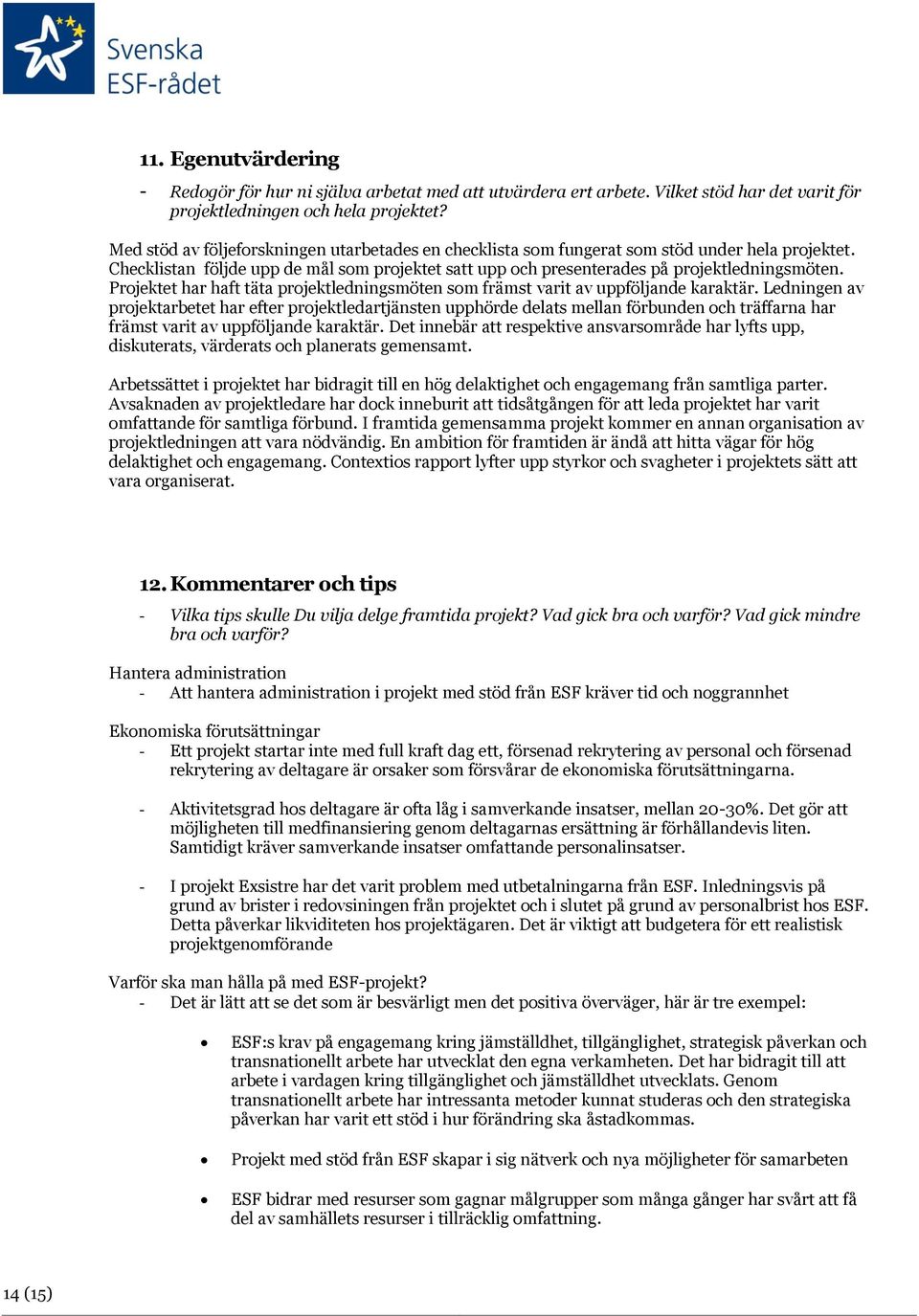 Projektet har haft täta projektledningsmöten som främst varit av uppföljande karaktär.