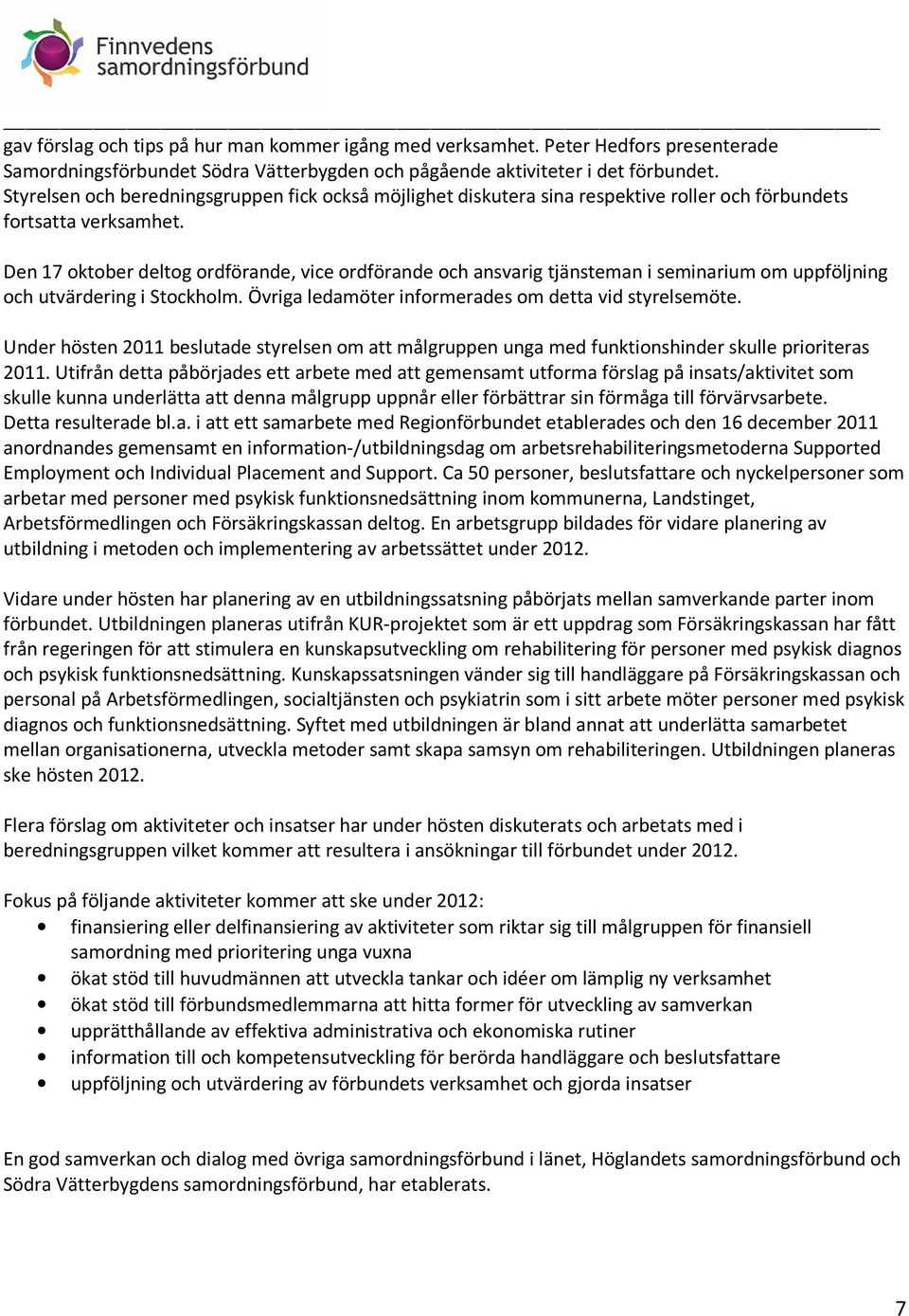 Den 17 oktober deltog ordförande, vice ordförande och ansvarig tjänsteman i seminarium om uppföljning och utvärdering i Stockholm. Övriga ledamöter informerades om detta vid styrelsemöte.