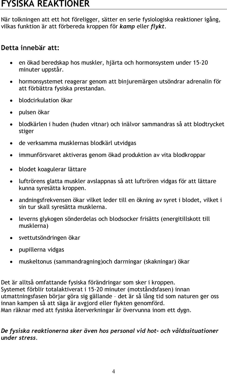 hormonsystemet reagerar genom att binjuremärgen utsöndrar adrenalin för att förbättra fysiska prestandan.