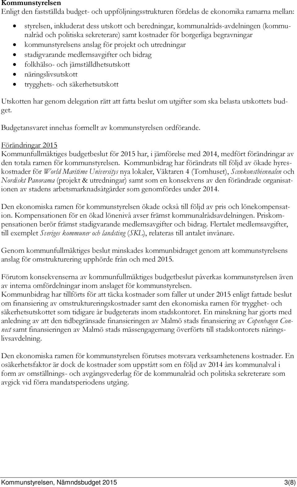 jämställdhetsutskott näringslivsutskott trygghets- och säkerhetsutskott Utskotten har genom delegation rätt att fatta beslut om utgifter som ska belasta utskottets budget.