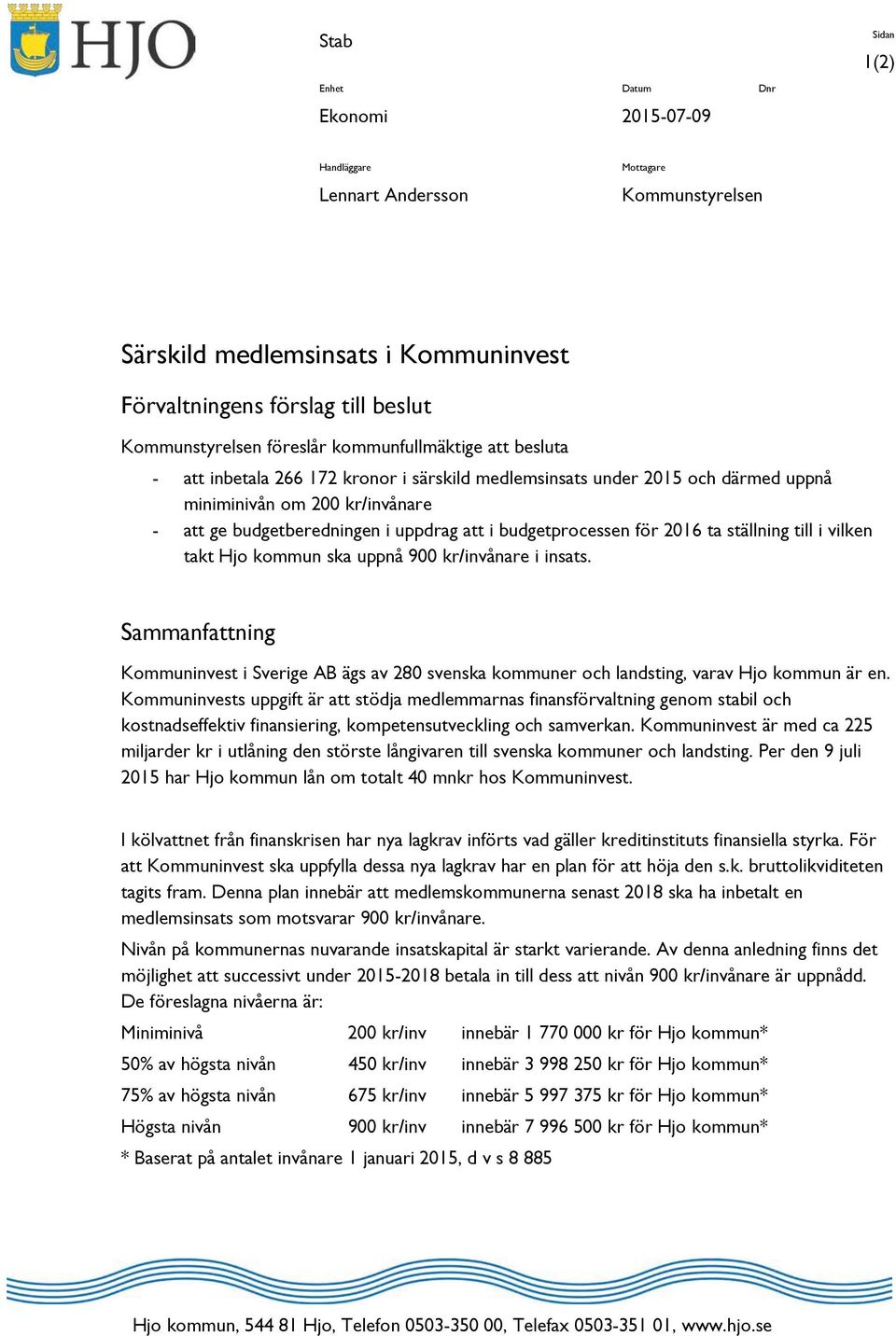 budgetprocessen för 2016 ta ställning till i vilken takt Hjo kommun ska uppnå 900 kr/invånare i insats.