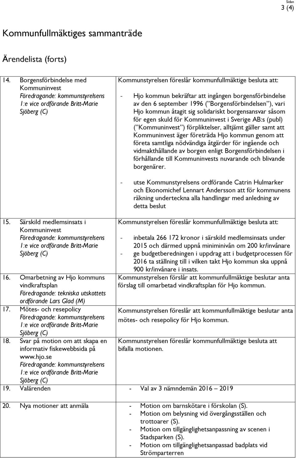 ingången borgensförbindelse av den 6 september 1996 ( Borgensförbindelsen ), vari Hjo kommun åtagit sig solidariskt borgensansvar såsom för egen skuld för Kommuninvest i Sverige AB:s (publ) (