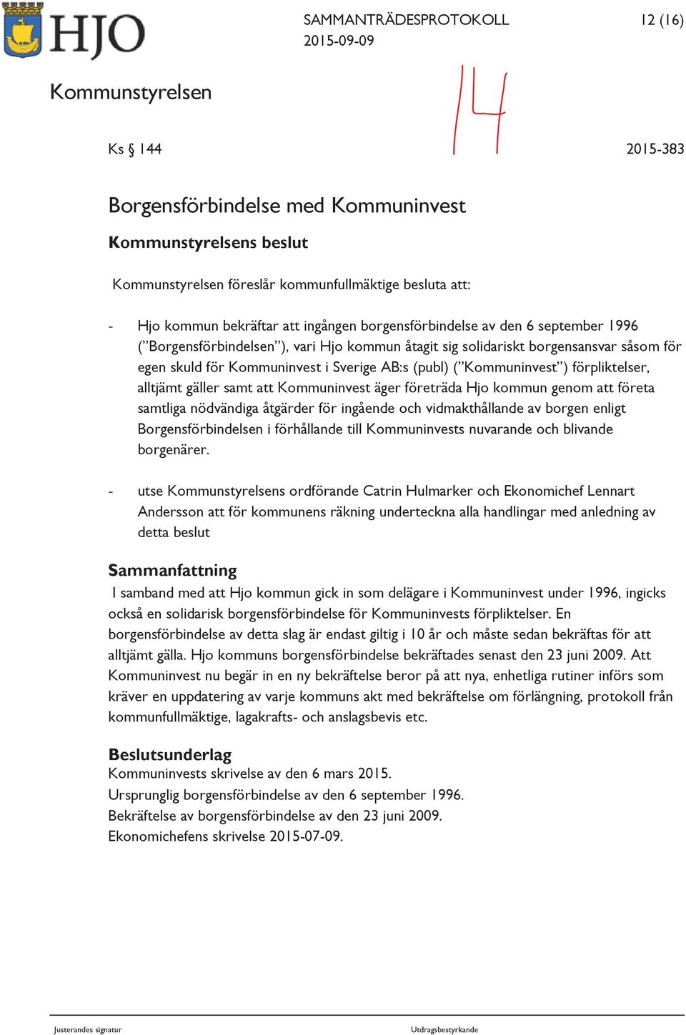 AB:s (publ) ( Kommuninvest ) förpliktelser, alltjämt gäller samt att Kommuninvest äger företräda Hjo kommun genom att företa samtliga nödvändiga åtgärder för ingående och vidmakthållande av borgen