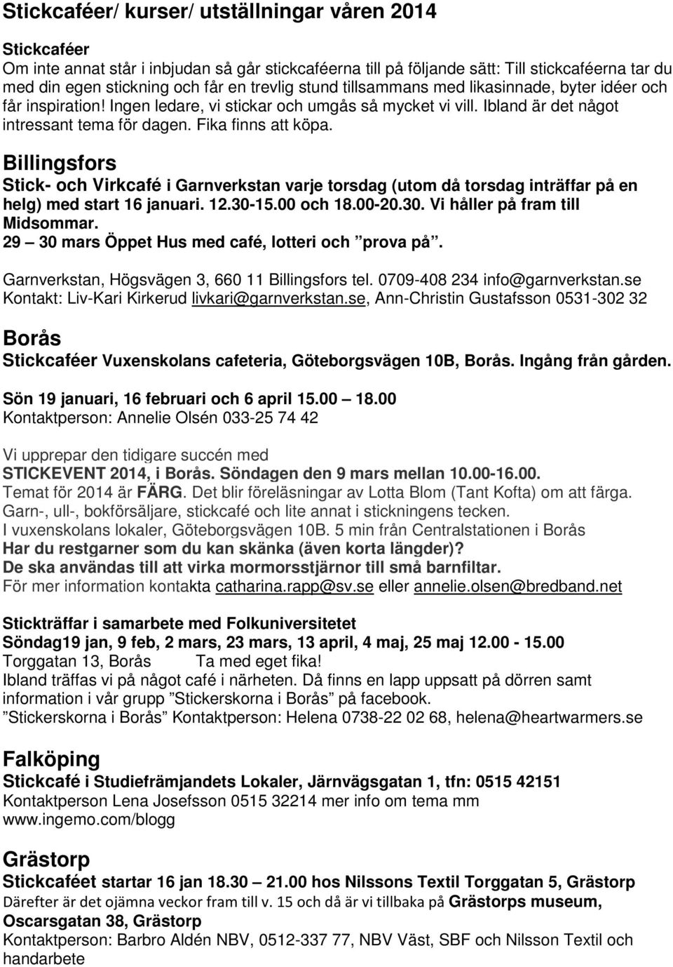 Billingsfors Stick- och Virkcafé i Garnverkstan varje torsdag (utom då torsdag inträffar på en helg) med start 16 januari. 12.30-15.00 och 18.00-20.30. Vi håller på fram till Midsommar.