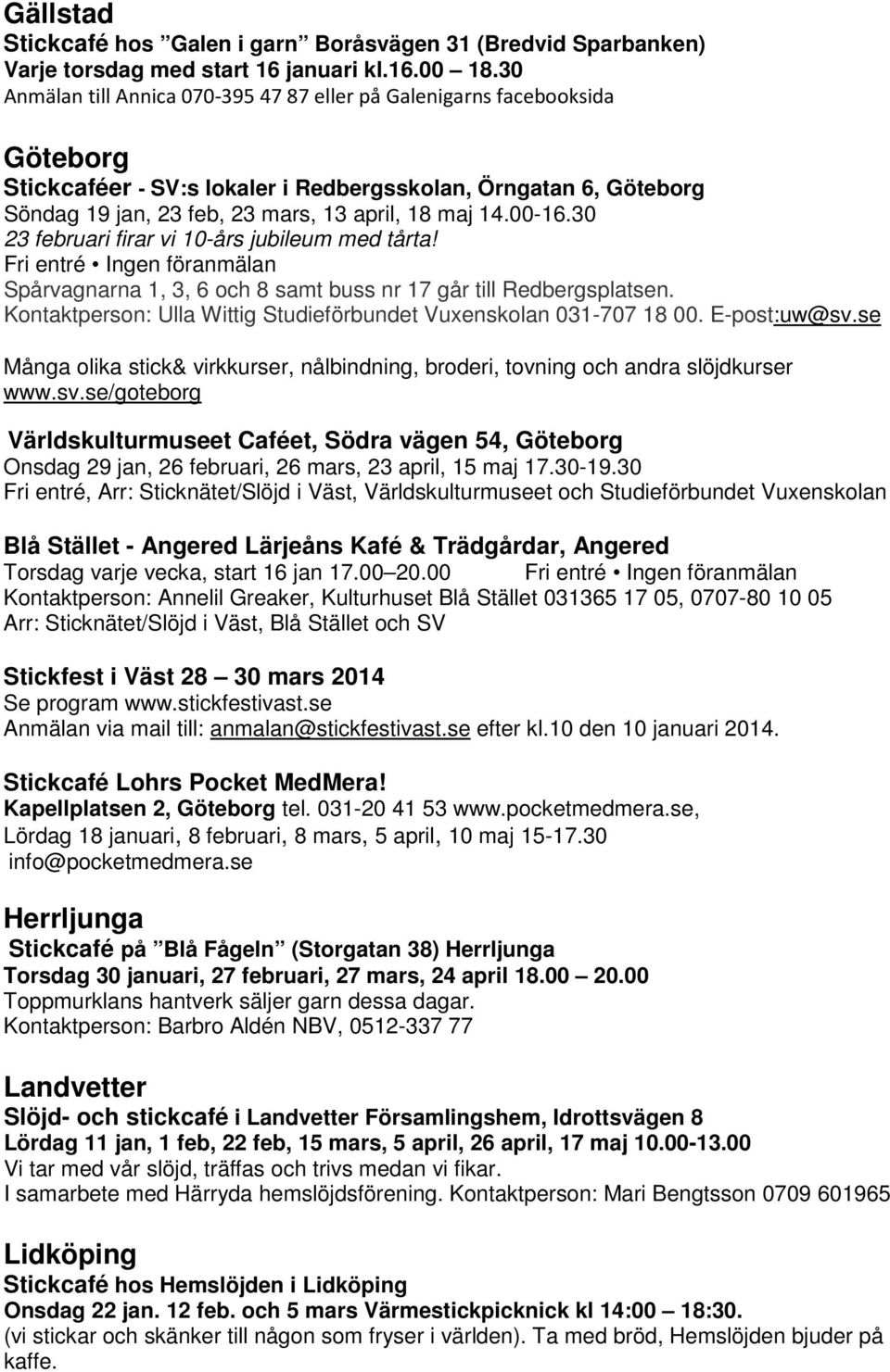 00-16.30 23 februari firar vi 10-års jubileum med tårta! Fri entré Ingen föranmälan Spårvagnarna 1, 3, 6 och 8 samt buss nr 17 går till Redbergsplatsen.